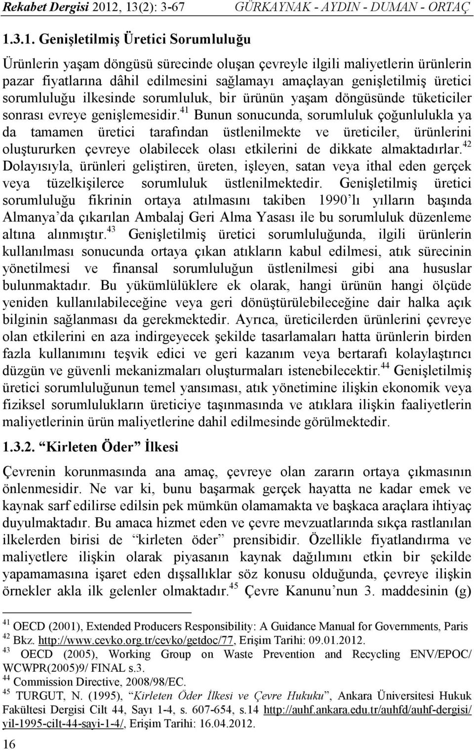 edilmesini sağlamayı amaçlayan genişletilmiş üretici sorumluluğu ilkesinde sorumluluk, bir ürünün yaşam döngüsünde tüketiciler sonrası evreye genişlemesidir.