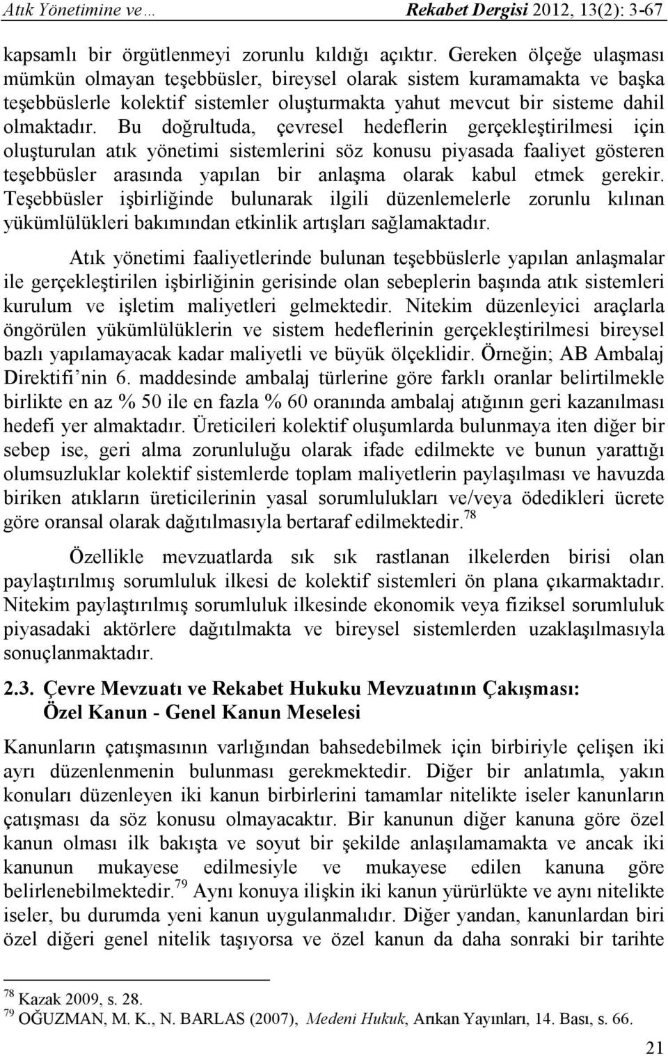 Bu doğrultuda, çevresel hedeflerin gerçekleştirilmesi için oluşturulan atık yönetimi sistemlerini söz konusu piyasada faaliyet gösteren teşebbüsler arasında yapılan bir anlaşma olarak kabul etmek