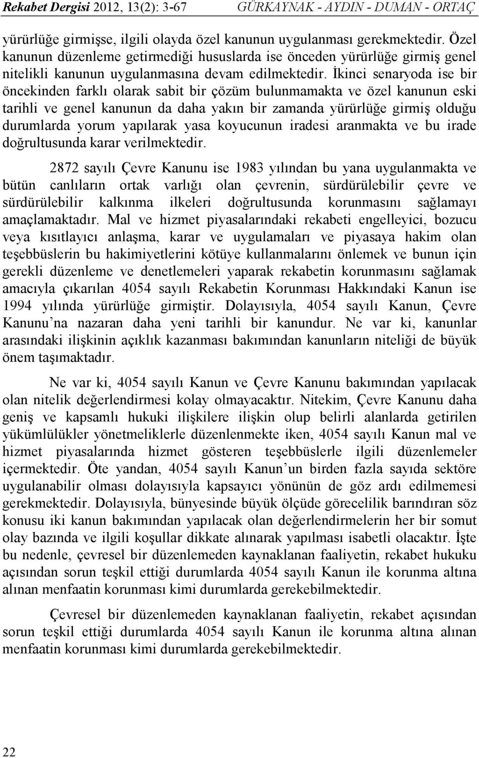 Đkinci senaryoda ise bir öncekinden farklı olarak sabit bir çözüm bulunmamakta ve özel kanunun eski tarihli ve genel kanunun da daha yakın bir zamanda yürürlüğe girmiş olduğu durumlarda yorum