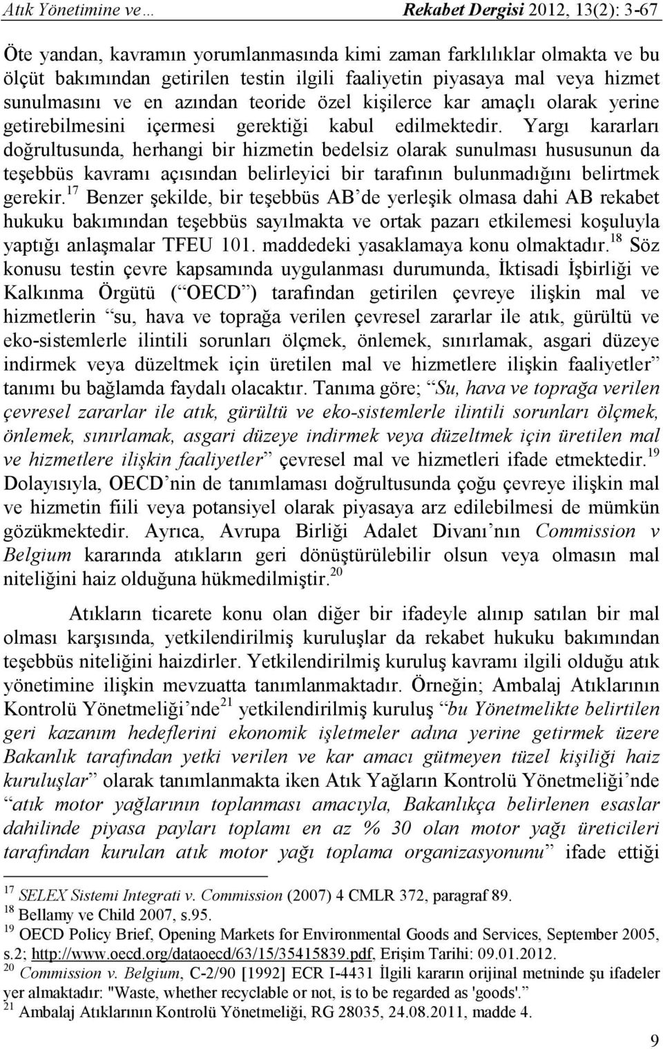 Yargı kararları doğrultusunda, herhangi bir hizmetin bedelsiz olarak sunulması hususunun da teşebbüs kavramı açısından belirleyici bir tarafının bulunmadığını belirtmek gerekir.