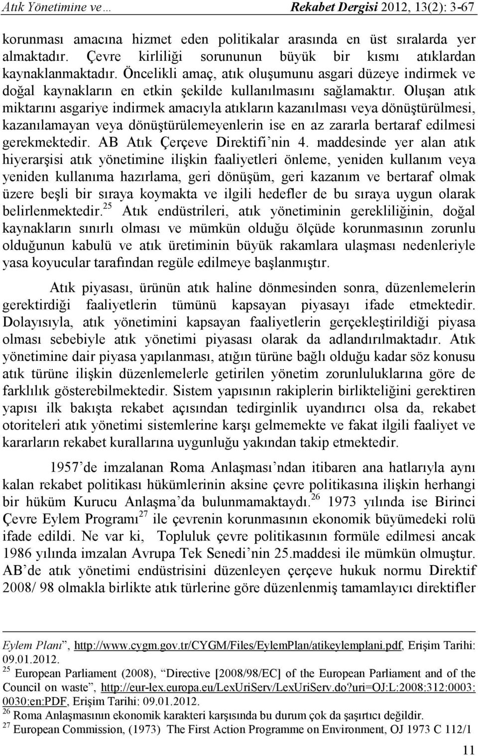 Oluşan atık miktarını asgariye indirmek amacıyla atıkların kazanılması veya dönüştürülmesi, kazanılamayan veya dönüştürülemeyenlerin ise en az zararla bertaraf edilmesi gerekmektedir.