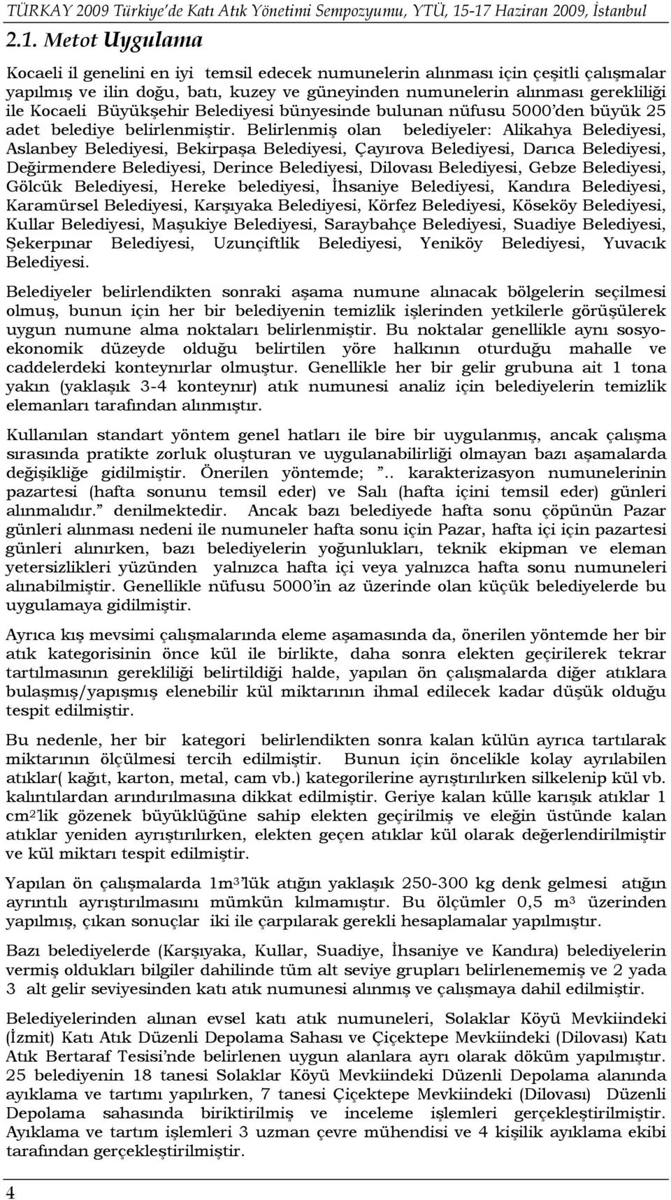 alınması gerekliliği ile Kocaeli Büyükşehir Belediyesi bünyesinde bulunan nüfusu 5000 den büyük 25 adet belediye belirlenmiştir.