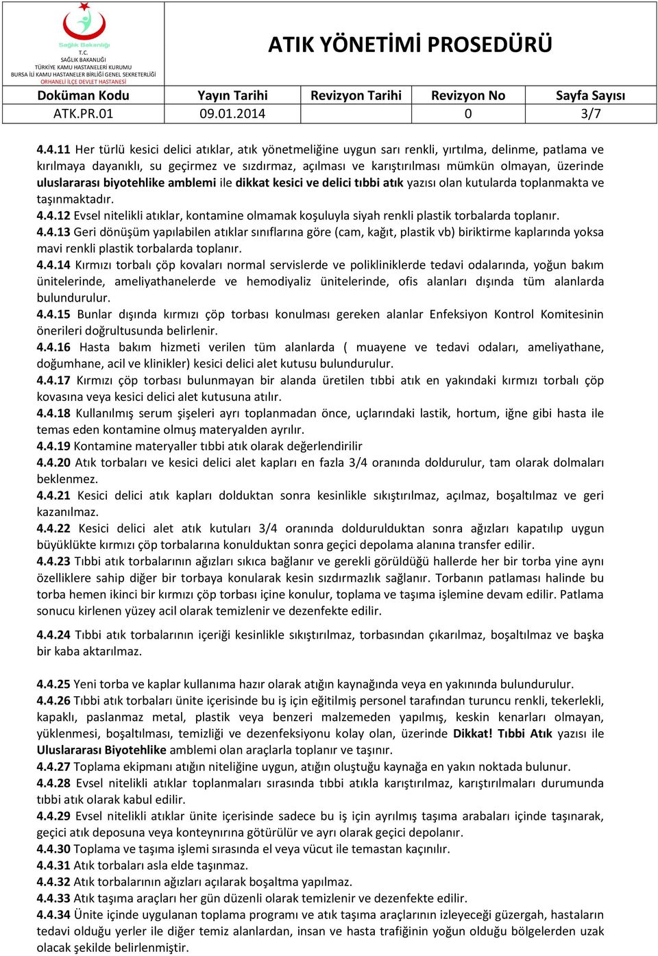 4.11 Her türlü kesici delici atıklar, atık yönetmeliğine uygun sarı renkli, yırtılma, delinme, patlama ve kırılmaya dayanıklı, su geçirmez ve sızdırmaz, açılması ve karıştırılması mümkün olmayan,