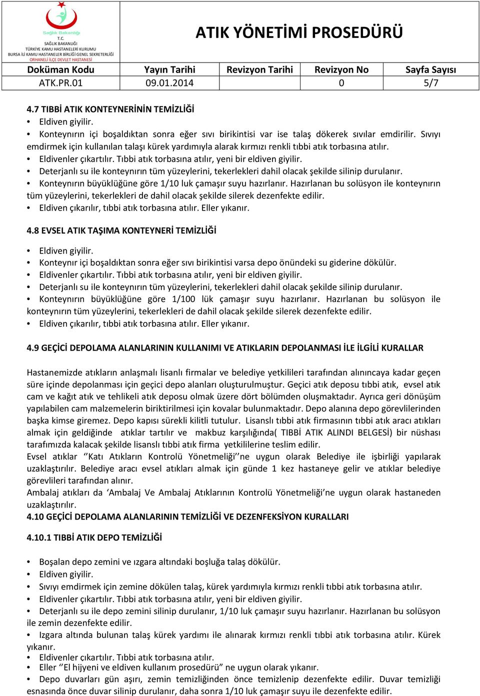 Deterjanlı su ile konteynırın tüm yüzeylerini, tekerlekleri dahil olacak şekilde silinip durulanır. Konteynırın büyüklüğüne göre 1/10 luk çamaşır suyu hazırlanır.