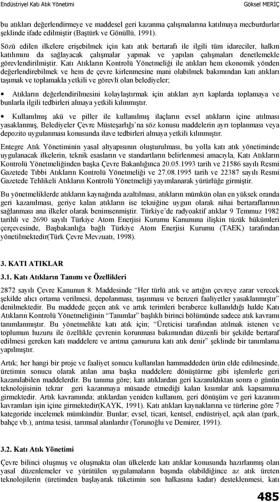 Katı Atıkların Kontrolü Yönetmeliği ile atıkları hem ekonomik yönden değerlendirebilmek ve hem de çevre kirlenmesine mani olabilmek bakımından katı atıkları taşımak ve toplamakla yetkili ve görevli