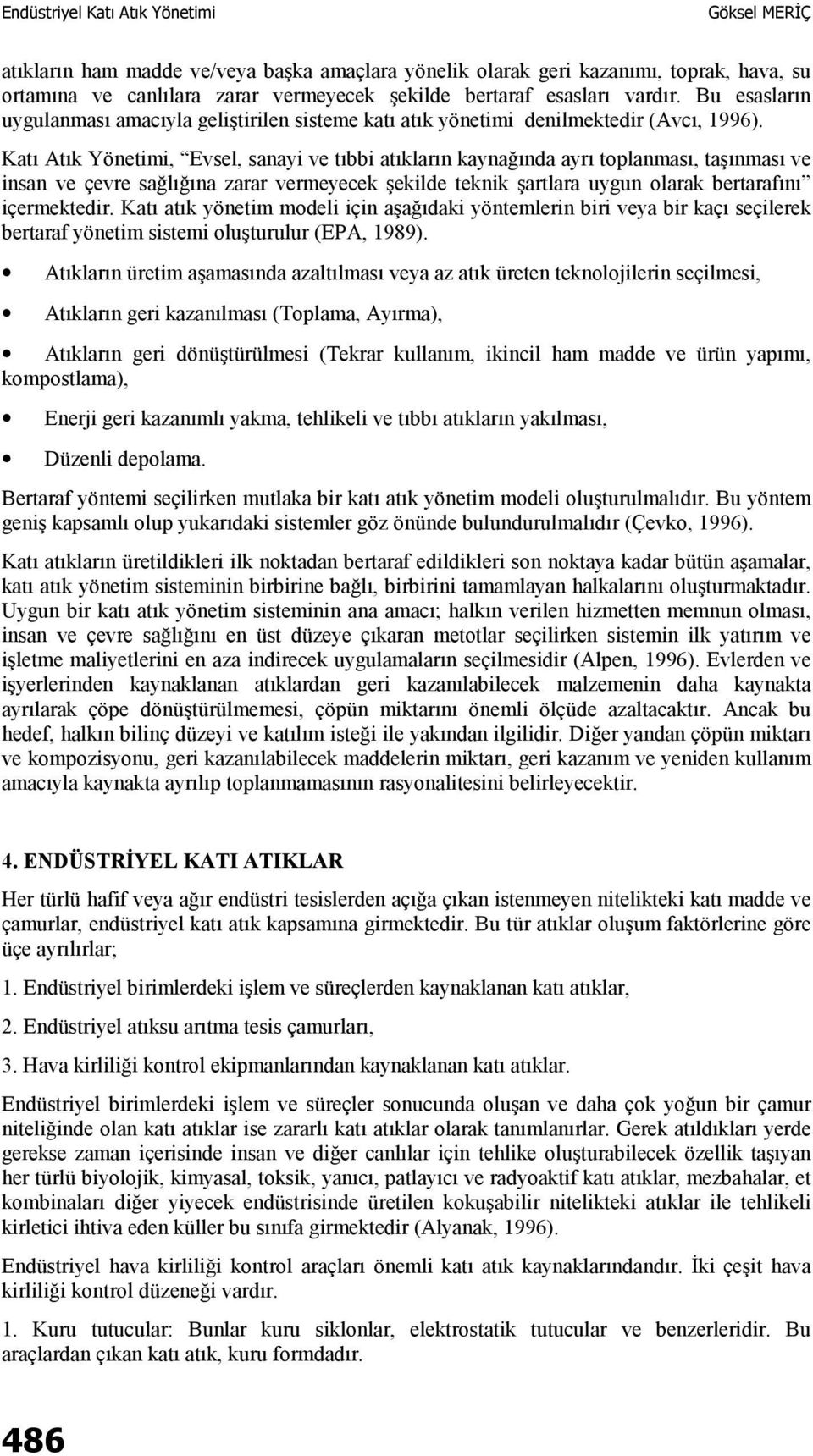 Katı Atık Yönetimi, Evsel, sanayi ve tıbbi atıkların kaynağında ayrı toplanması, taşınması ve insan ve çevre sağlığına zarar vermeyecek şekilde teknik şartlara uygun olarak bertarafını içermektedir.