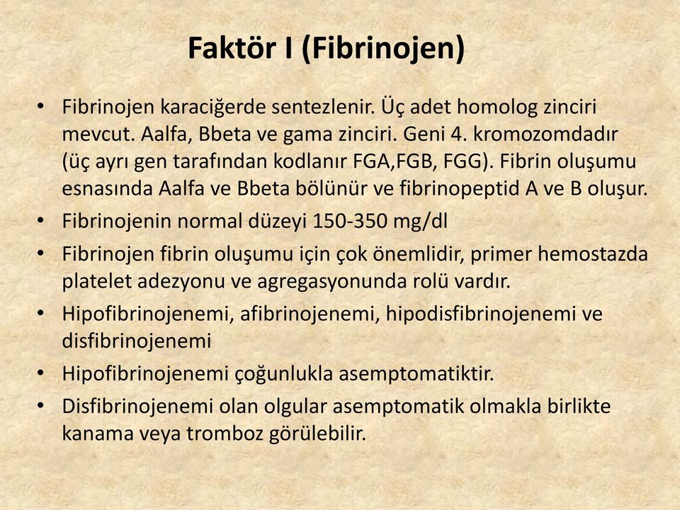 Fibrinojenin normal düzeyi 150-350 mg/dl Fibrinojen fibrin oluşumu için çok önemlidir, primer hemostazda platelet adezyonu ve agregasyonunda rolü vardır.