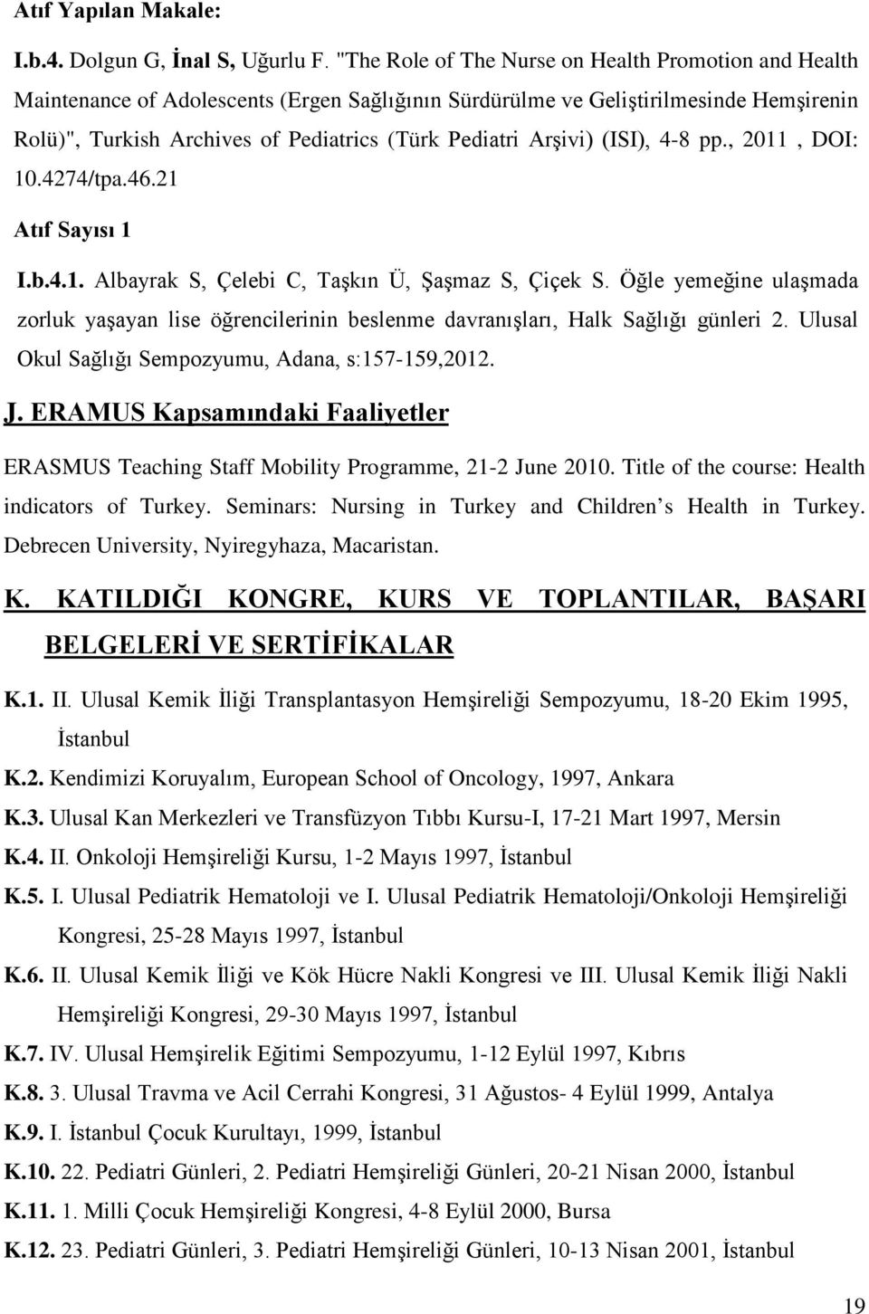 Arşivi) (ISI), 4-8 pp., 2011, DOI: 10.4274/tpa.46.21 Atıf Sayısı 1 I.b.4.1. Albayrak S, Çelebi C, Taşkın Ü, Şaşmaz S, Çiçek S.