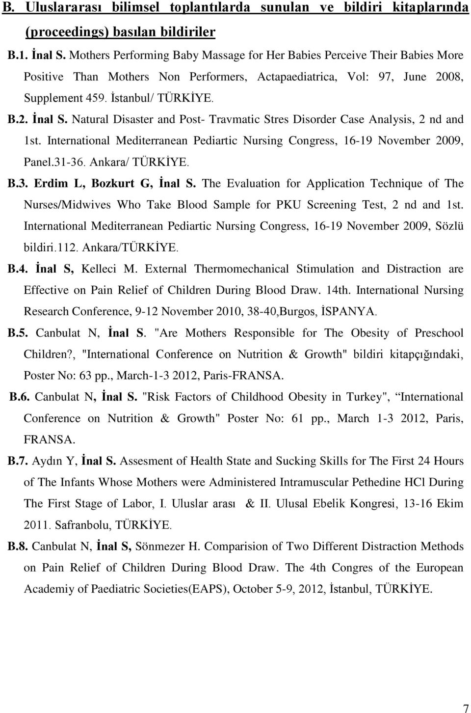 Natural Disaster and Post- Travmatic Stres Disorder Case Analysis, 2 nd and 1st. International Mediterranean Pediartic Nursing Congress, 16-19 November 2009, Panel.31-36. Ankara/ TÜRKİYE. B.3. Erdim L, Bozkurt G, İnal S.