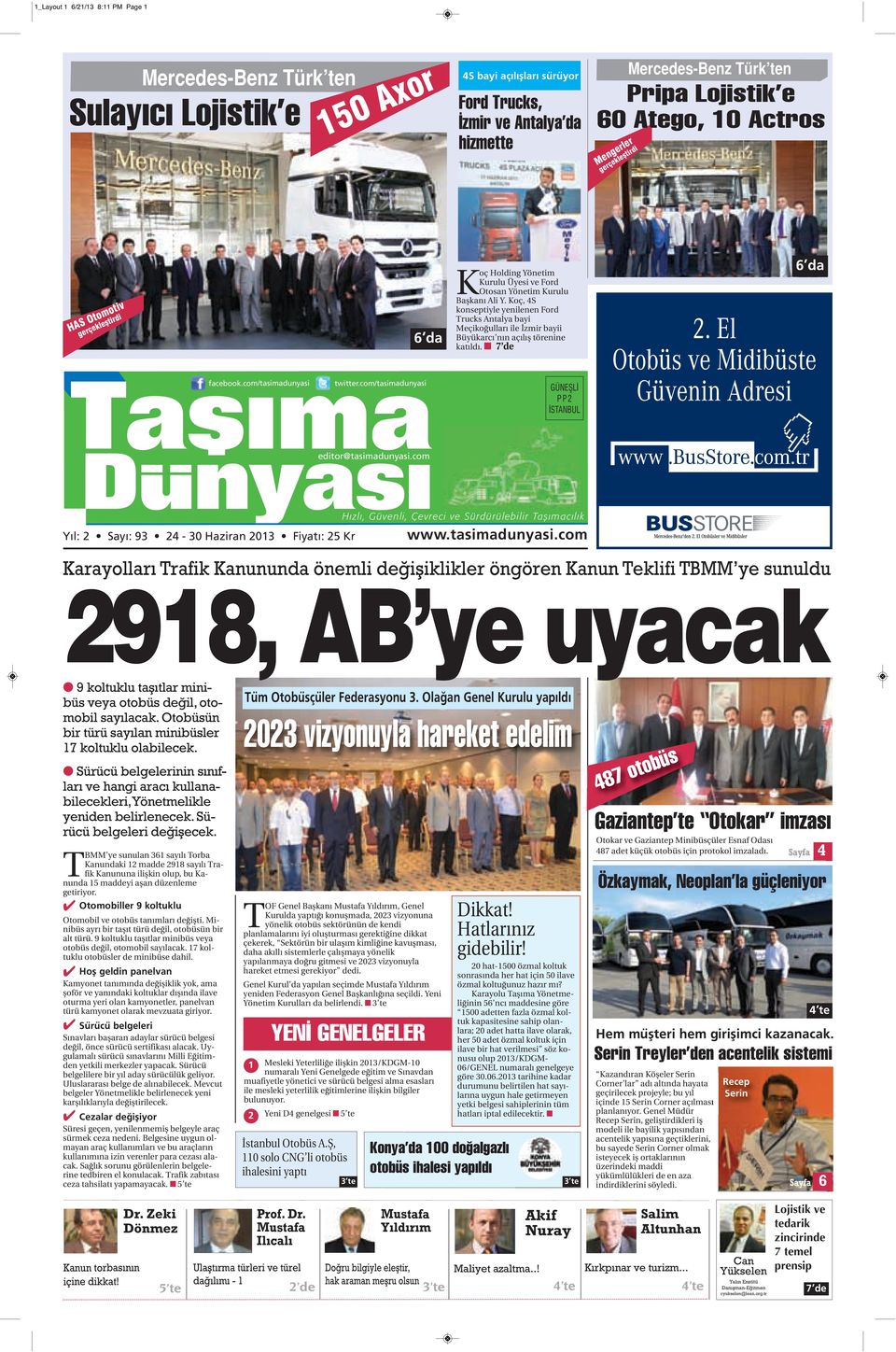 Koç, 4S konseptiyle yenilenen Ford Trucks Antalya bayi Meçikoğulları ile İzmir bayii Büyükarcı nın açılış törenine katıldı. 7 de 6 da Tasıma GÜNEŞLİ PP2 İSTANBUL Dunyası editor@tasimadunyasi.