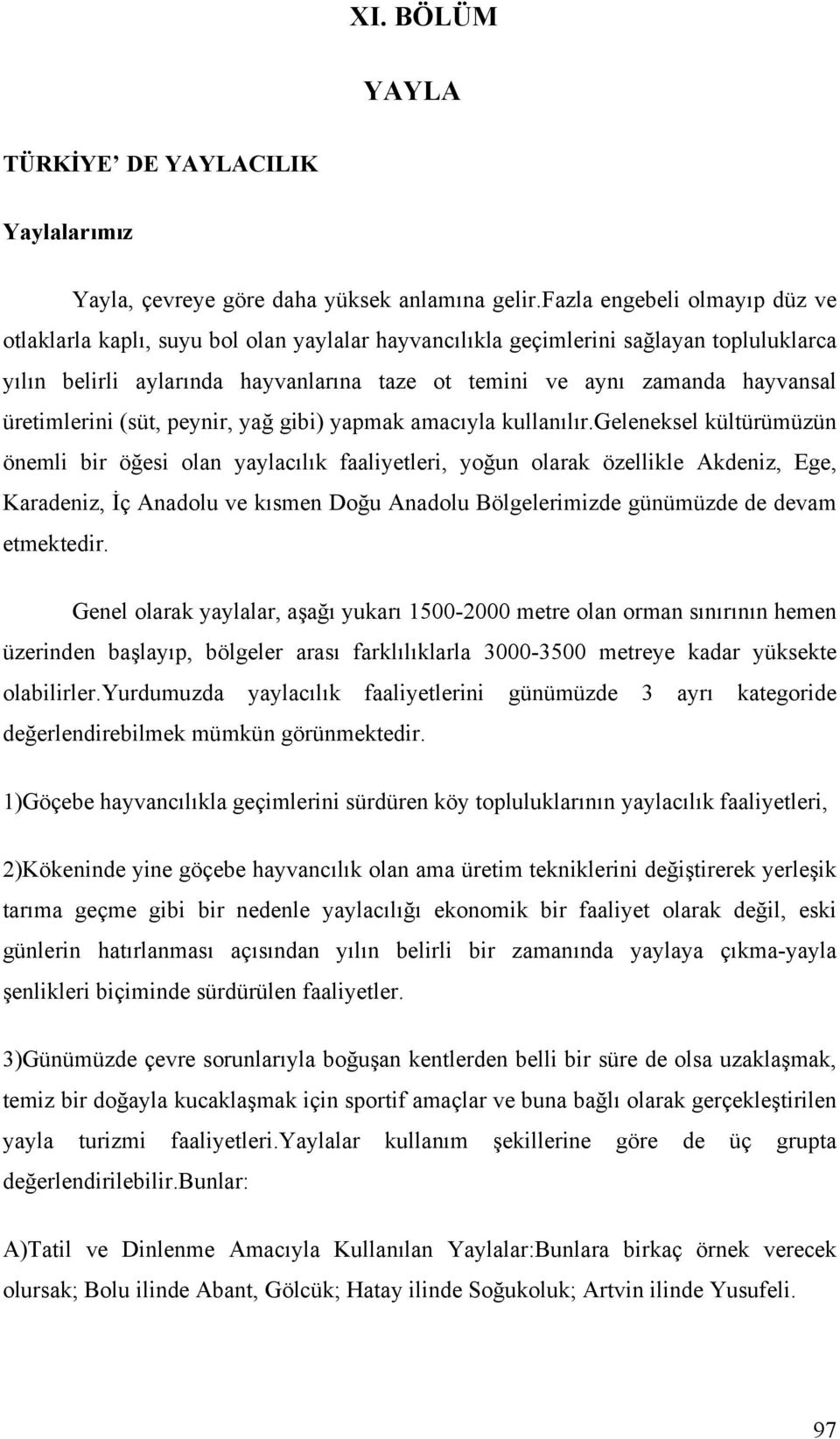 üretimlerini (süt, peynir, yağ gibi) yapmak amacıyla kullanılır.