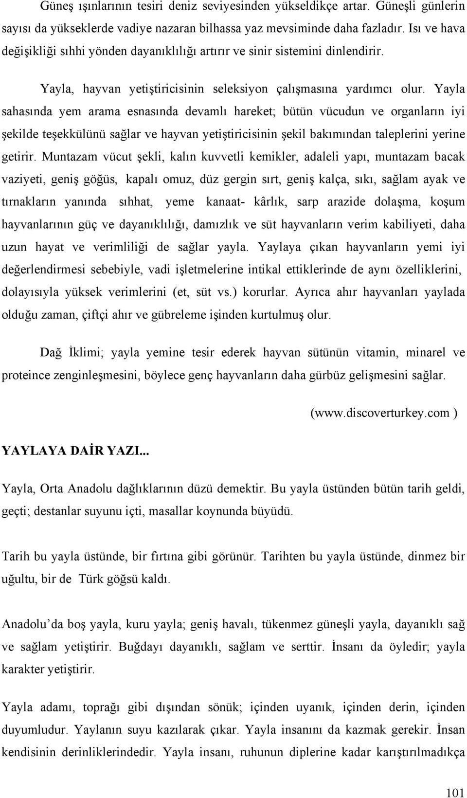 Yayla sahasında yem arama esnasında devamlı hareket; bütün vücudun ve organların iyi şekilde teşekkülünü sağlar ve hayvan yetiştiricisinin şekil bakımından taleplerini yerine getirir.