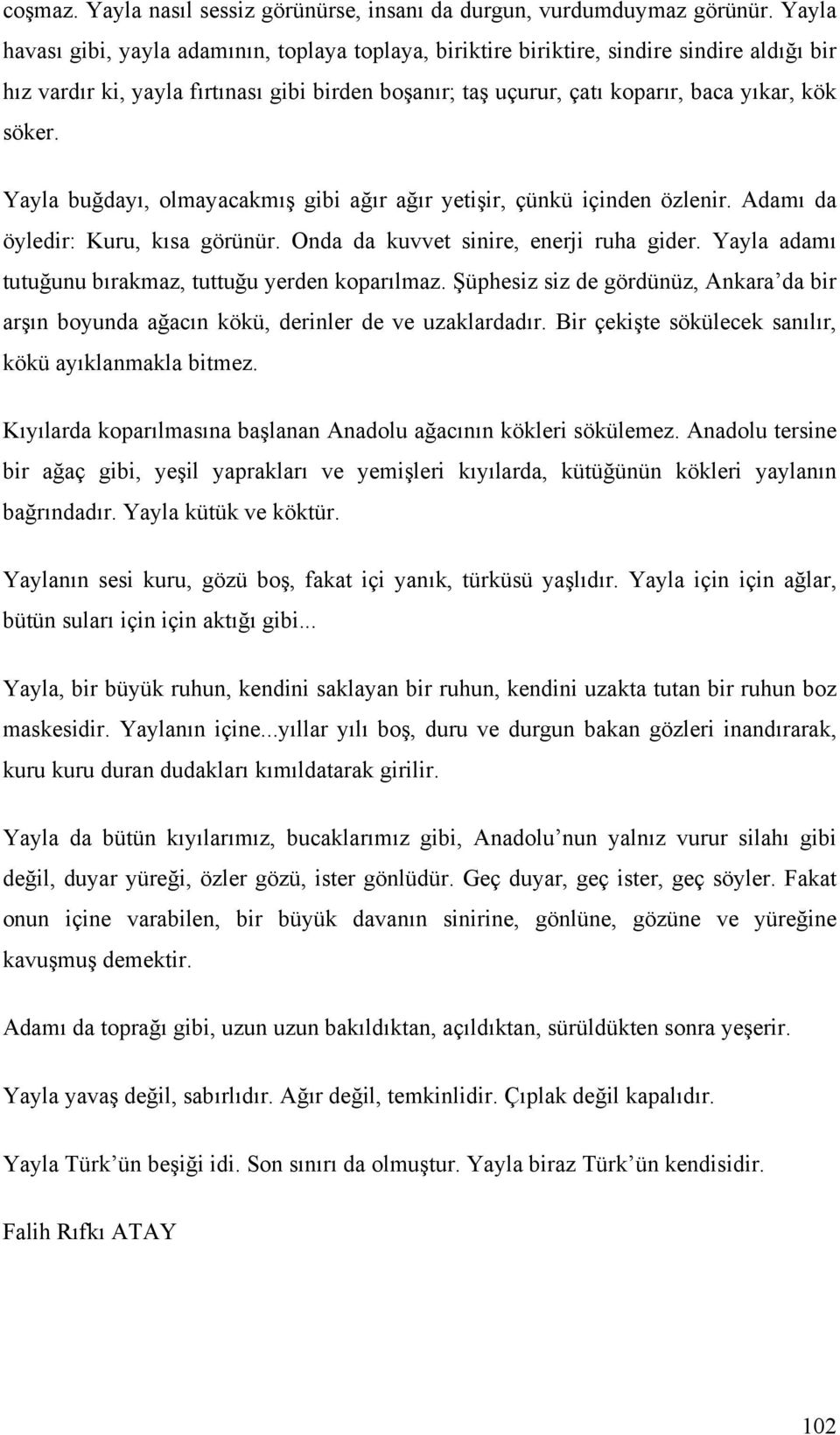 Yayla buğdayı, olmayacakmış gibi ağır ağır yetişir, çünkü içinden özlenir. Adamı da öyledir: Kuru, kısa görünür. Onda da kuvvet sinire, enerji ruha gider.