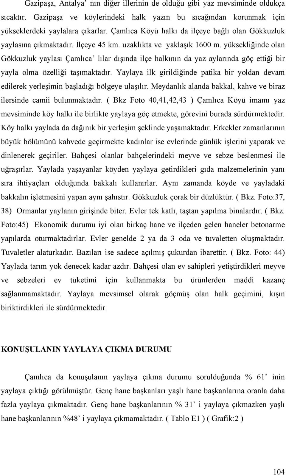 yüksekliğinde olan Gökkuzluk yaylası Çamlıca lılar dışında ilçe halkının da yaz aylarında göç ettiği bir yayla olma özelliği taşımaktadır.