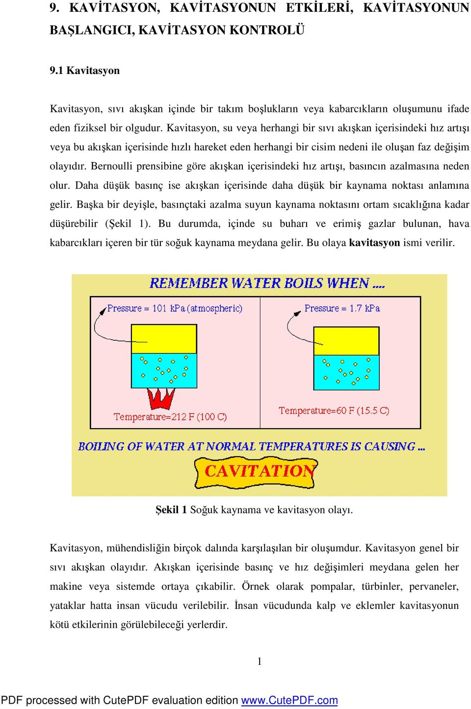 Kavitasyon, su veya herhangi bir sıvı akışkan içerisindeki hız artışı veya bu akışkan içerisinde hızlı hareket eden herhangi bir cisim nedeni ile oluşan faz değişim olayıdır.