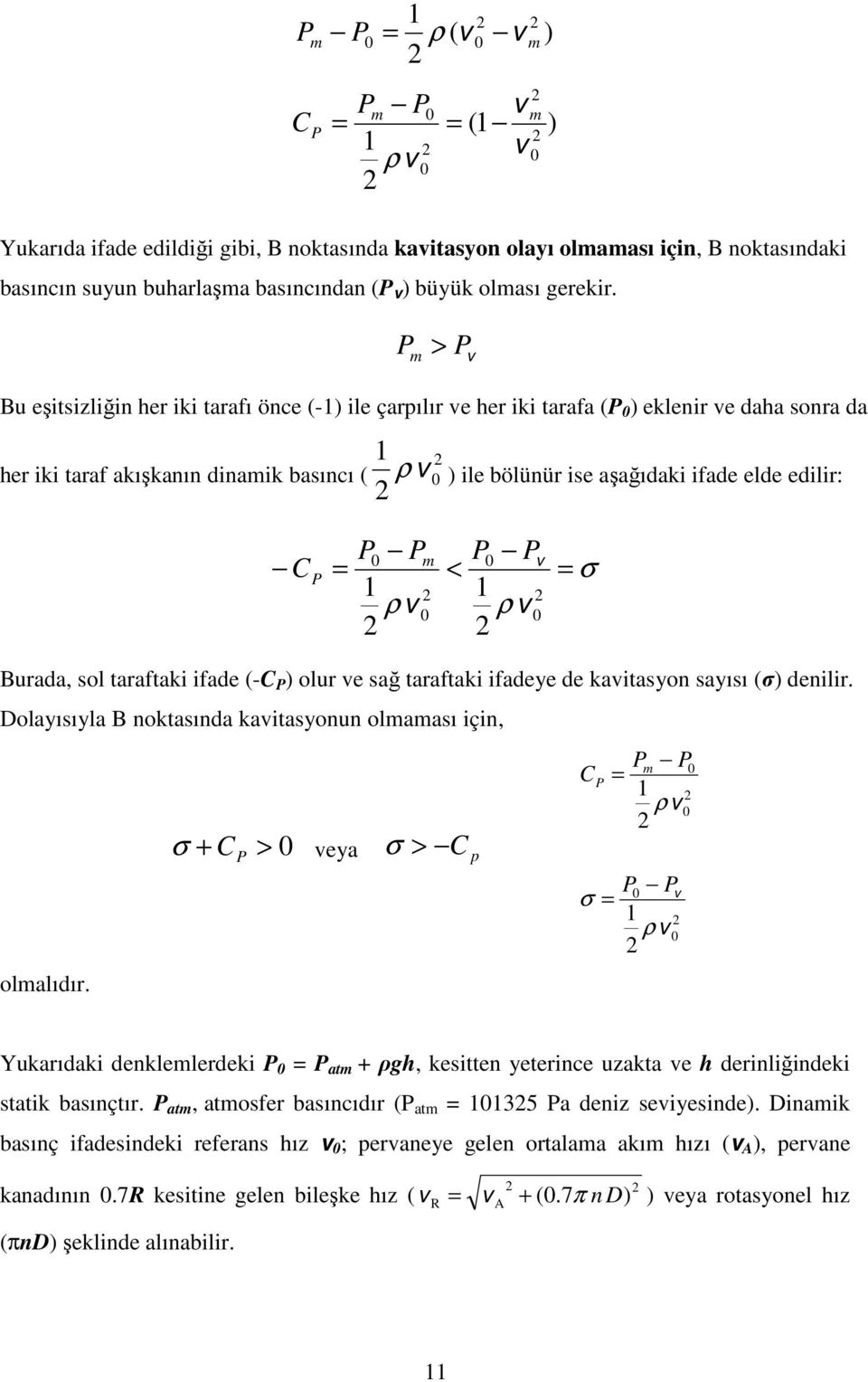 P m > P v Bu eşitsizliğin her iki tarafı önce (-1) ile çarpılır ve her iki tarafa (P ) eklenir ve daha sonra da her iki taraf akışkanın dinamik basıncı ( 1 ρ v ) ile bölünür ise aşağıdaki ifade elde