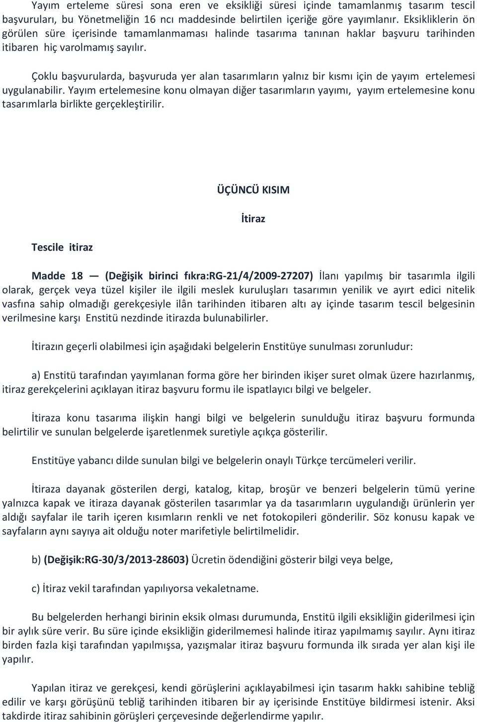 Çoklu başvurularda, başvuruda yer alan tasarımların yalnız bir kısmı için de yayım ertelemesi uygulanabilir.