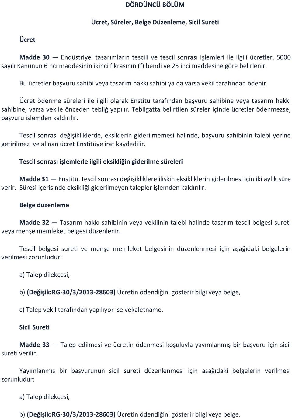 Ücret ödenme süreleri ile ilgili olarak Enstitü tarafından başvuru sahibine veya tasarım hakkı sahibine, varsa vekile önceden tebliğ yapılır.