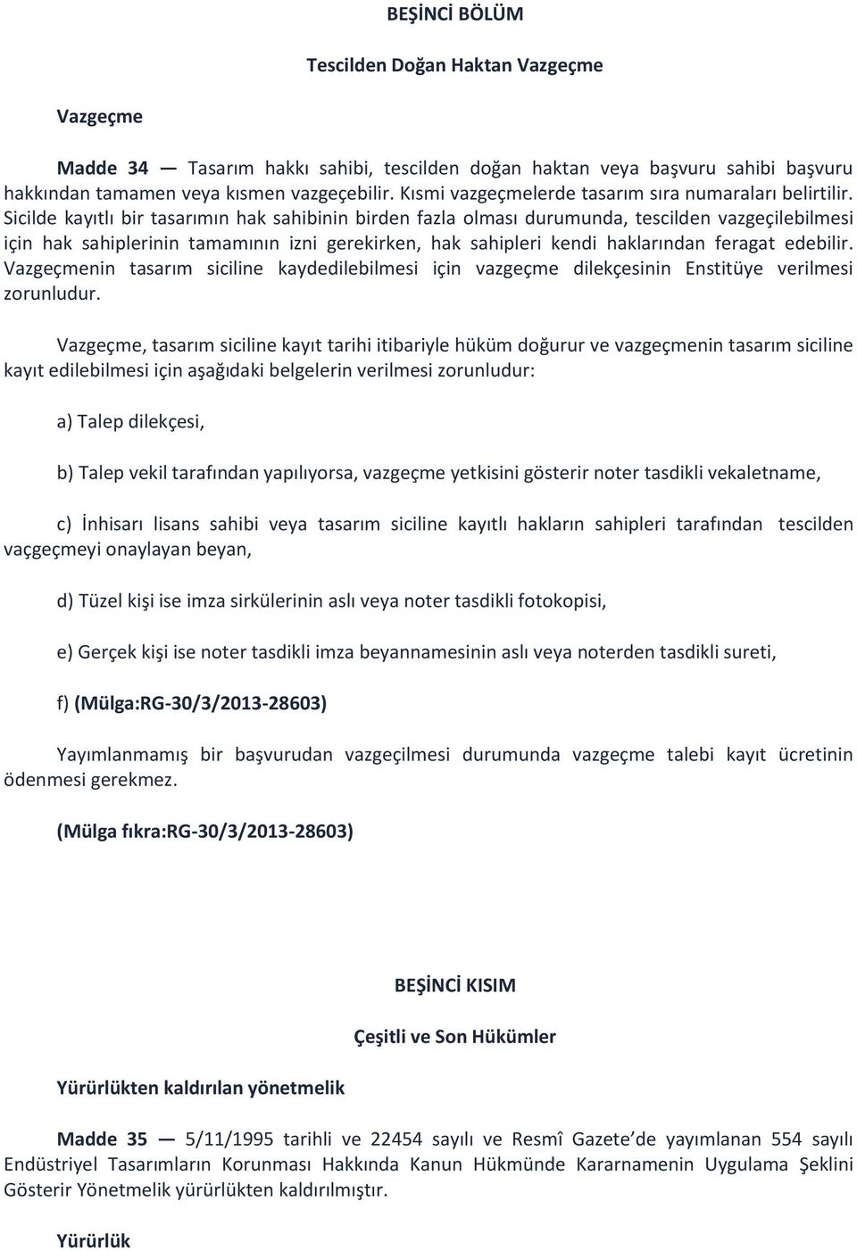 Sicilde kayıtlı bir tasarımın hak sahibinin birden fazla olması durumunda, tescilden vazgeçilebilmesi için hak sahiplerinin tamamının izni gerekirken, hak sahipleri kendi haklarından feragat edebilir.