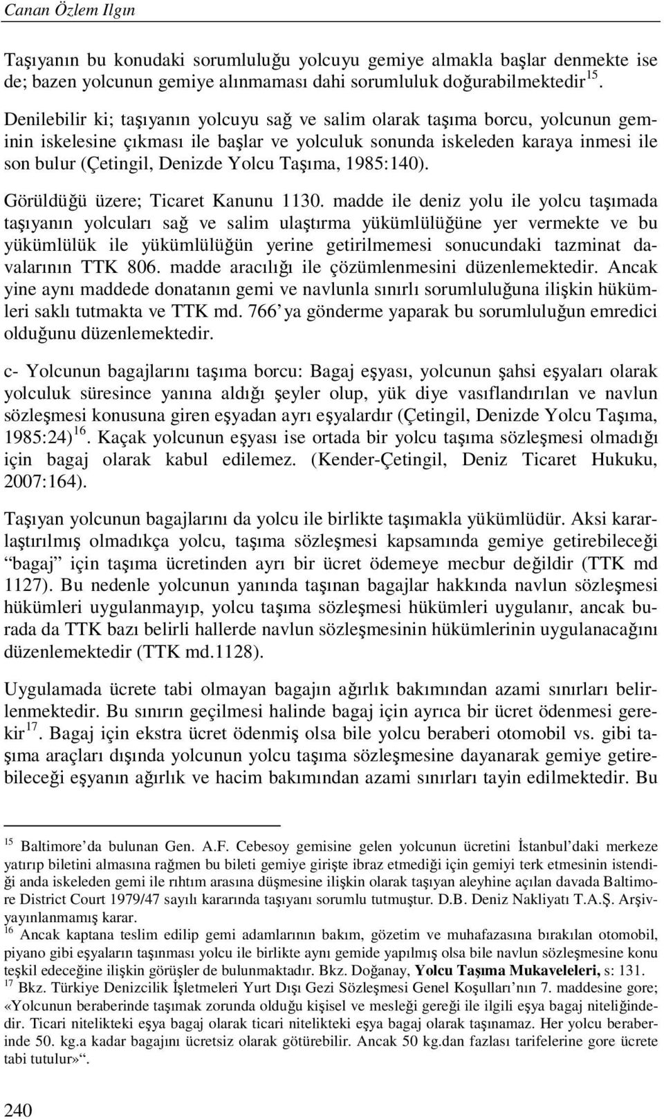 Taşıma, 1985:140). Görüldüğü üzere; Ticaret Kanunu 1130.