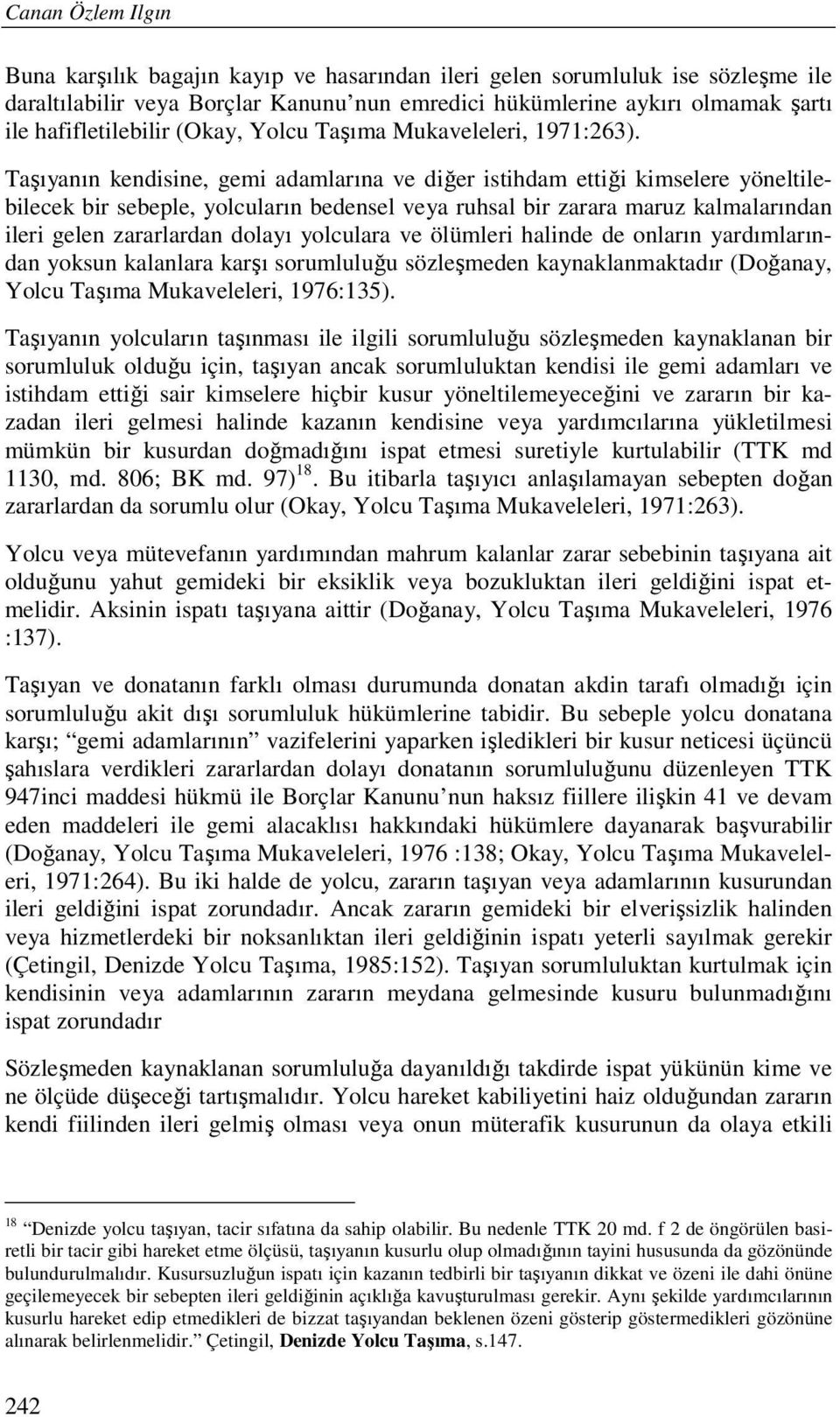 Taşıyanın kendisine, gemi adamlarına ve diğer istihdam ettiği kimselere yöneltilebilecek bir sebeple, yolcuların bedensel veya ruhsal bir zarara maruz kalmalarından ileri gelen zararlardan dolayı