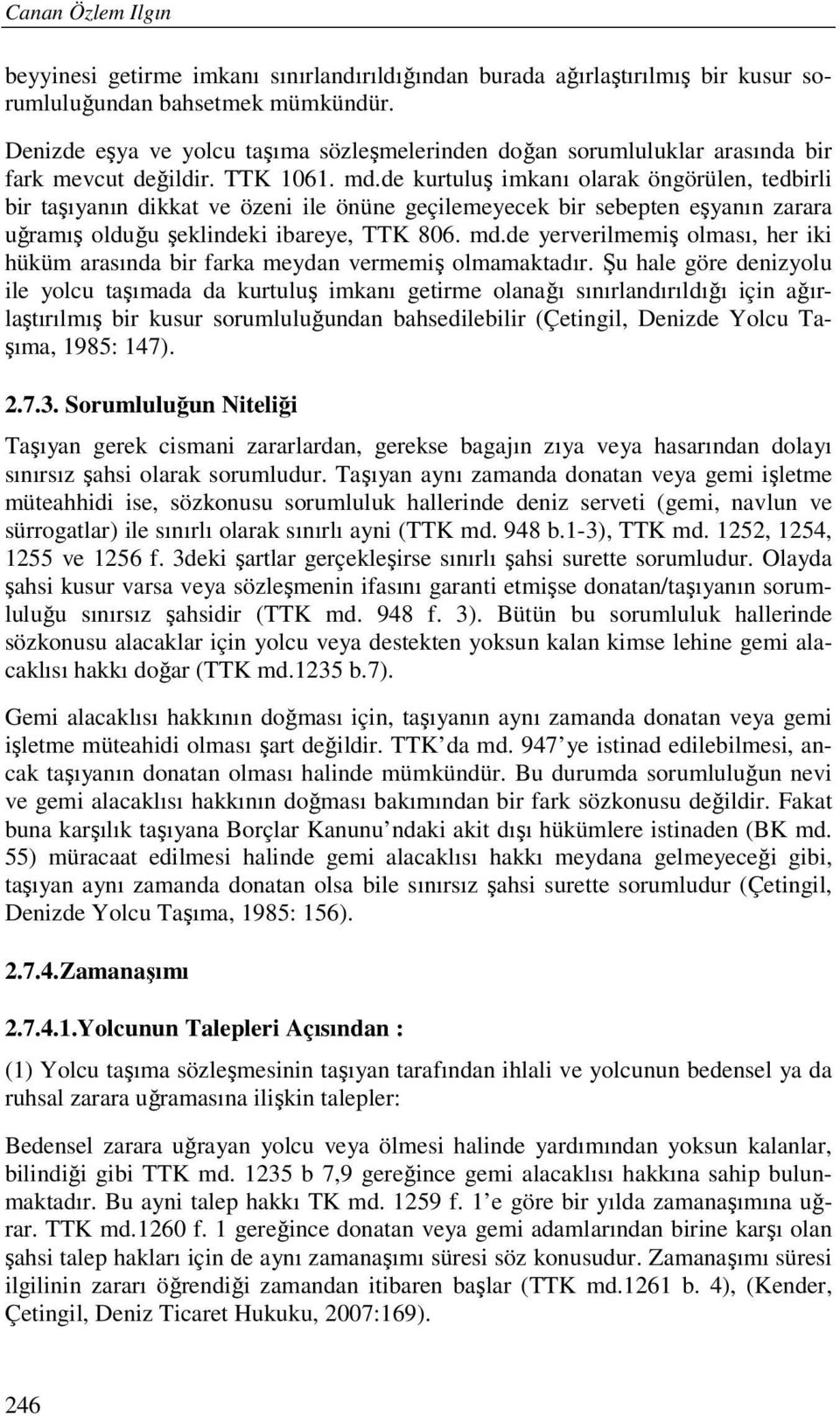 de kurtuluş imkanı olarak öngörülen, tedbirli bir taşıyanın dikkat ve özeni ile önüne geçilemeyecek bir sebepten eşyanın zarara uğramış olduğu şeklindeki ibareye, TTK 806. md.