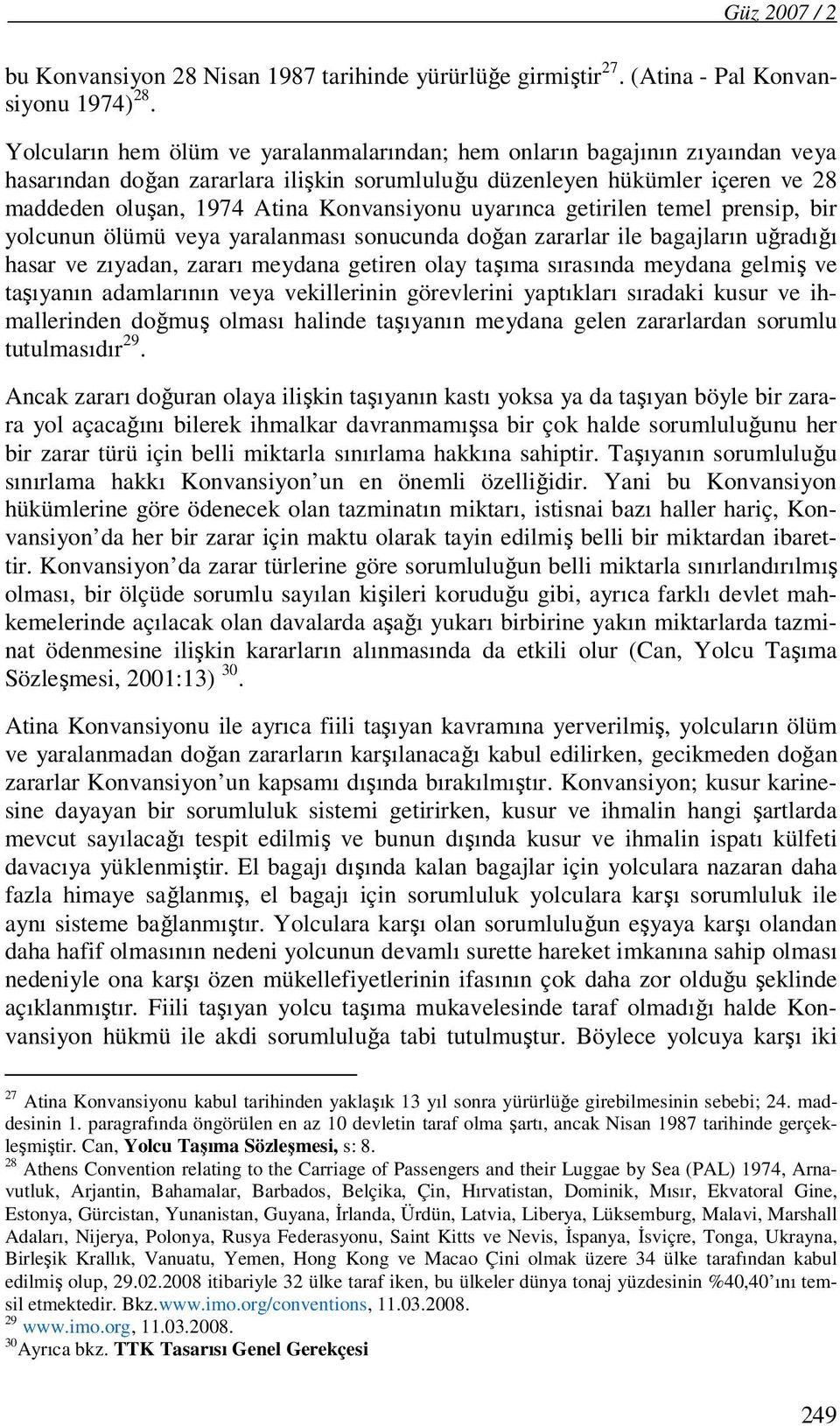 uyarınca getirilen temel prensip, bir yolcunun ölümü veya yaralanması sonucunda doğan zararlar ile bagajların uğradığı hasar ve zıyadan, zararı meydana getiren olay taşıma sırasında meydana gelmiş ve