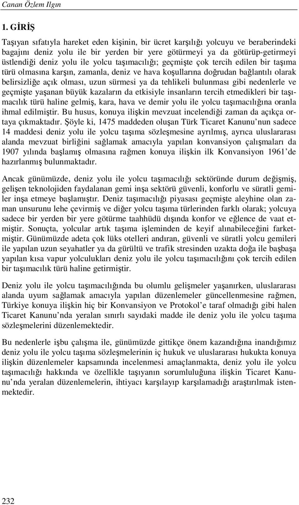 yolcu taşımacılığı; geçmişte çok tercih edilen bir taşıma türü olmasına karşın, zamanla, deniz ve hava koşullarına doğrudan bağlantılı olarak belirsizliğe açık olması, uzun sürmesi ya da tehlikeli