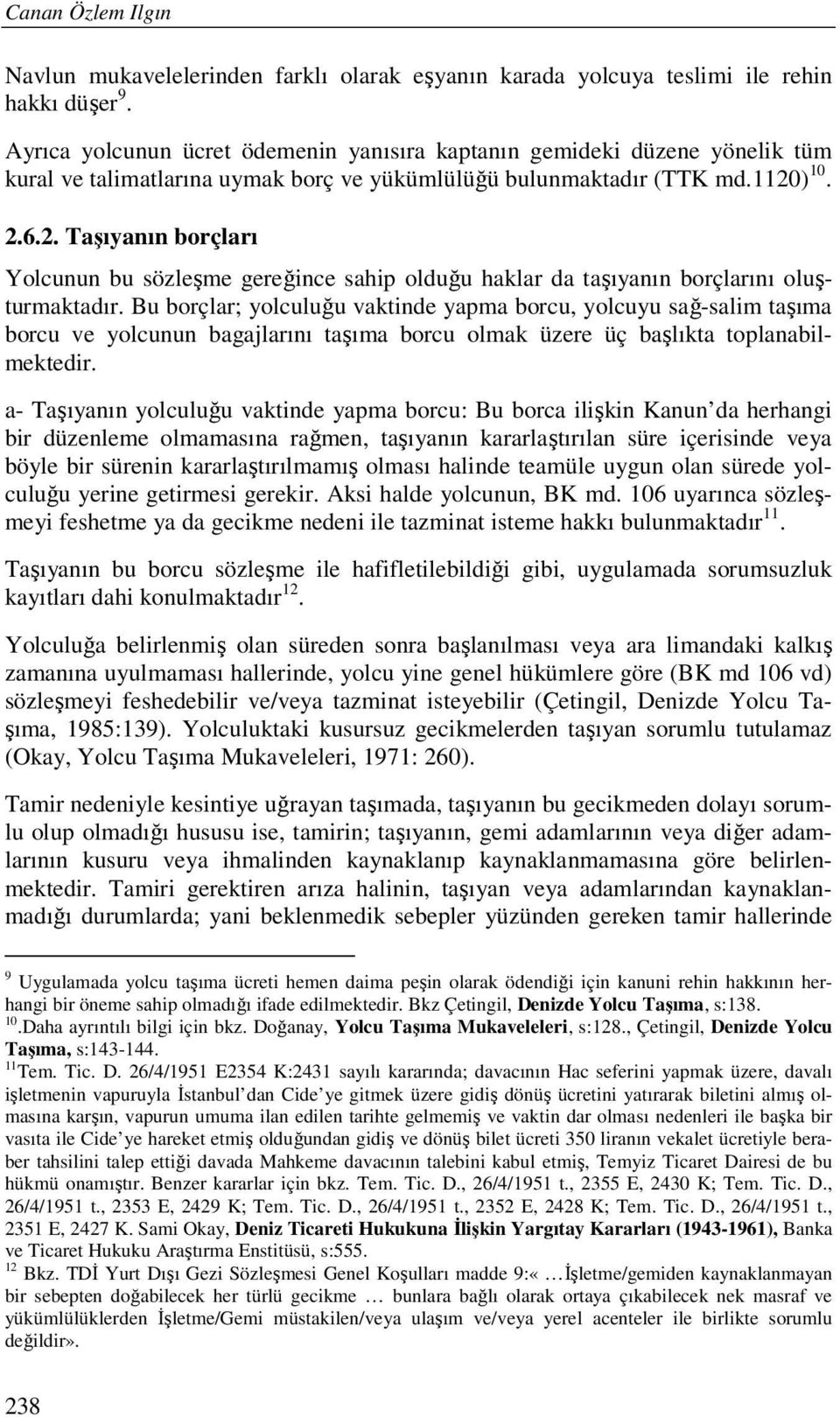 ) 10. 2.6.2. Taşıyanın borçları Yolcunun bu sözleşme gereğince sahip olduğu haklar da taşıyanın borçlarını oluşturmaktadır.