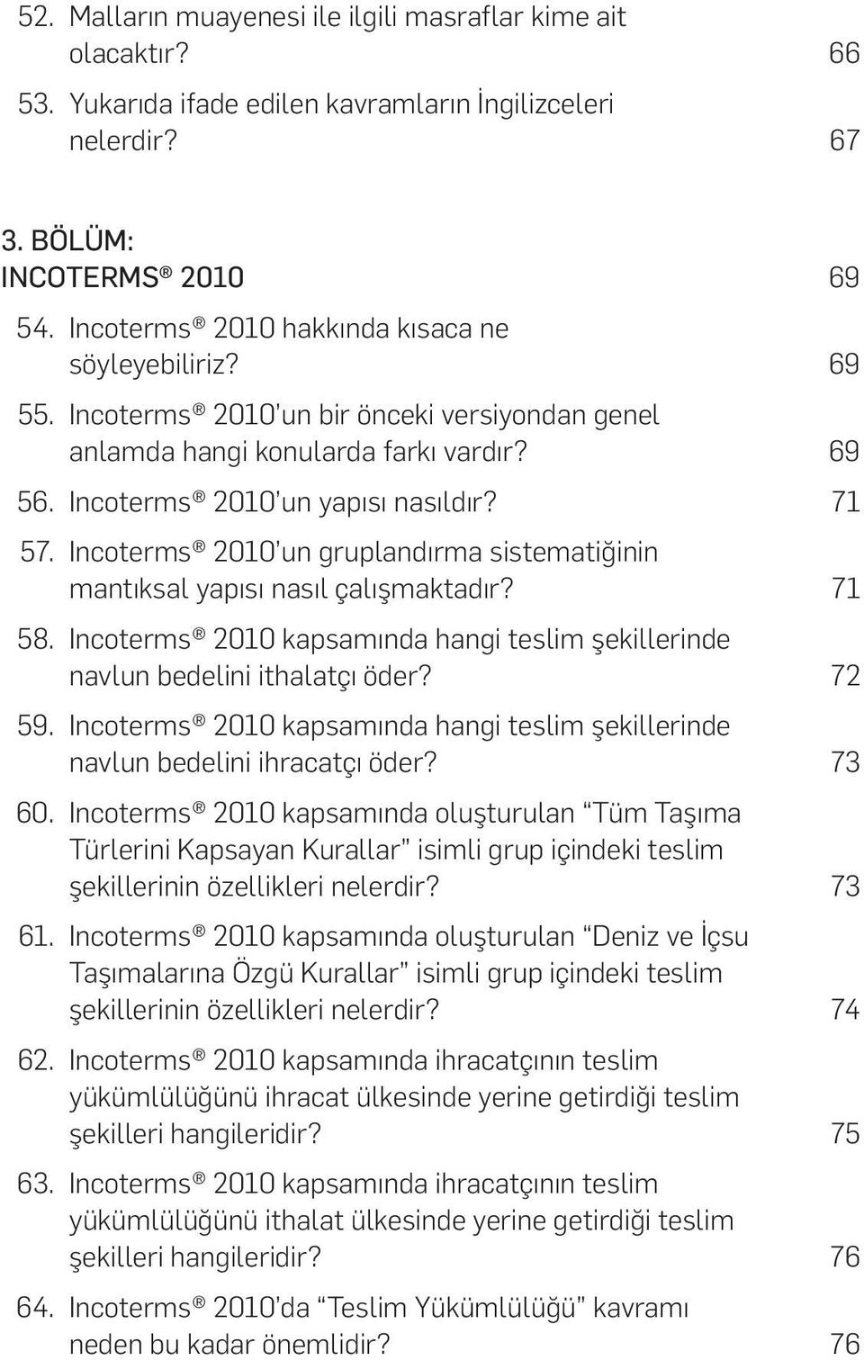 Incoterms 2010 un gruplandırma s stemat ğ n n mantıksal yapısı nasıl çalışmaktadır? 71 58. Incoterms 2010 kapsamında hang tesl m şek ller nde navlun bedel n thalatçı öder? 72 59.