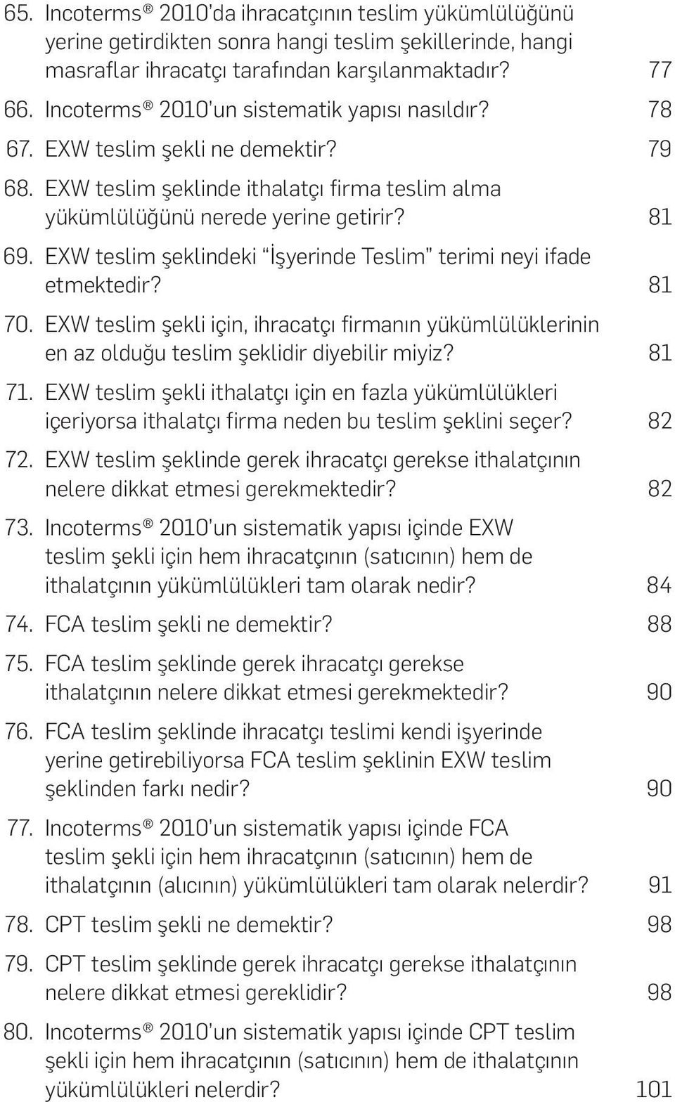 EXW tesl m şekl ndek İşyer nde Tesl m ter m ney fade etmekted r? 81 70. EXW tesl m şekl ç n, hracatçı f rmanın yükümlülükler n n en az olduğu tesl m şekl d r d yeb l r m y z? 81 71.