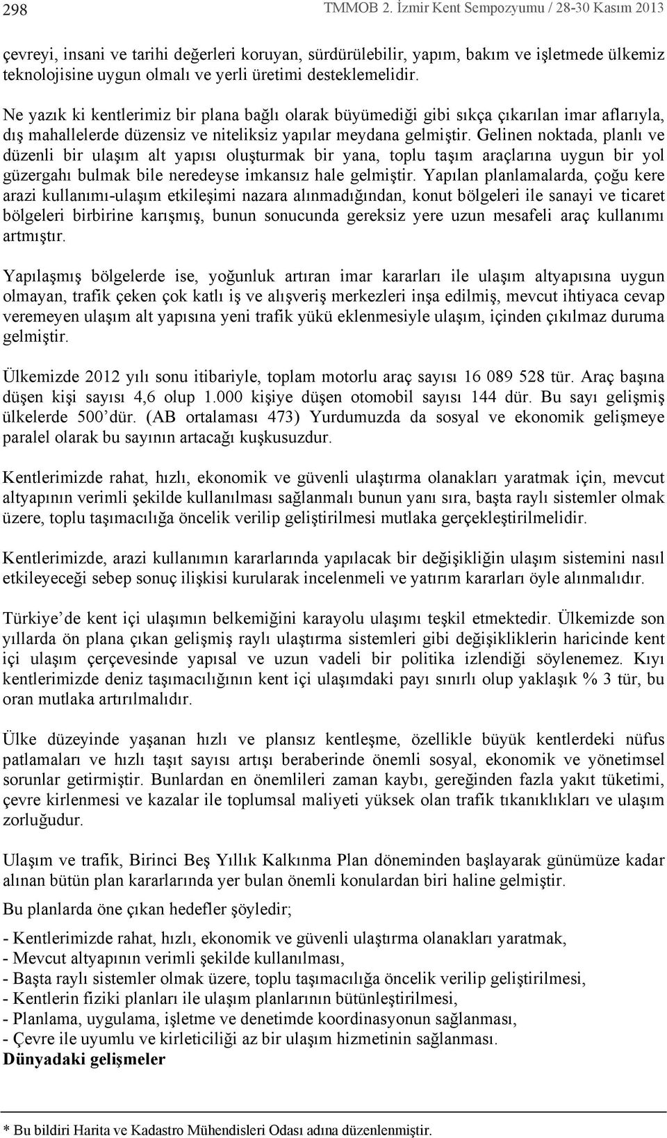 Ne yaz k ki kentlerimiz bir plana bağl olarak büyümediği gibi s kça ç kar lan imar aflar yla, d ş mahallelerde düzensiz ve niteliksiz yap lar meydana gelmiştir.