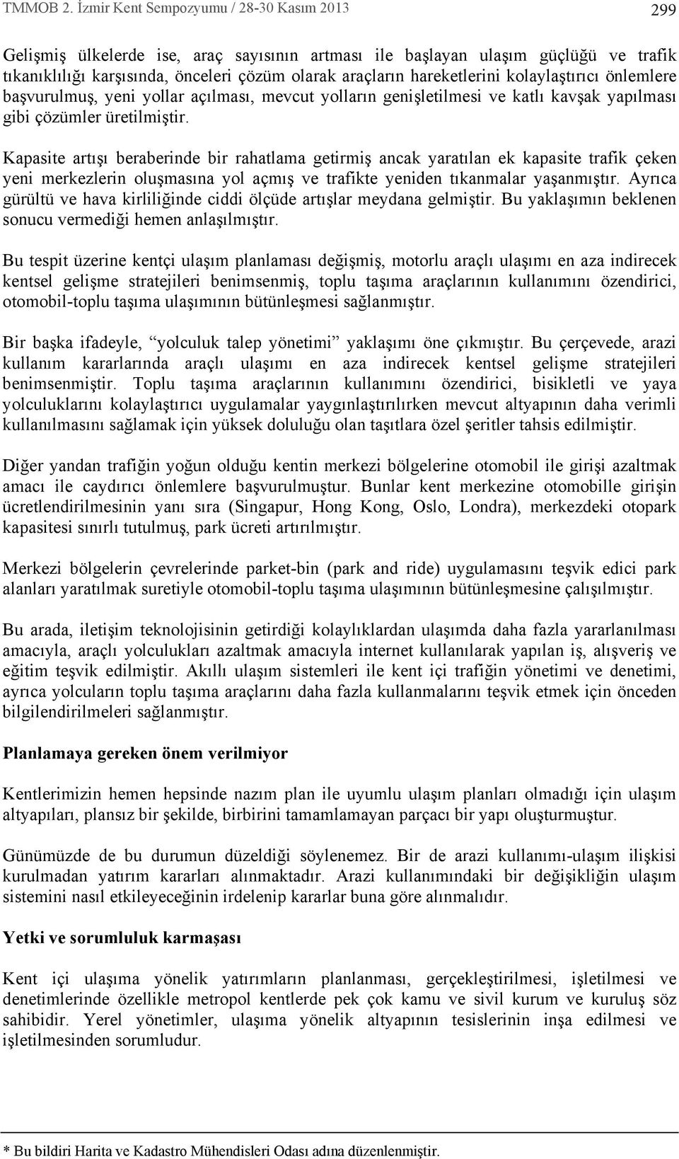 Kapasite art ş beraberinde bir rahatlama getirmiş ancak yarat lan ek kapasite trafik çeken yeni merkezlerin oluşmas na yol açm ş ve trafikte yeniden t kanmalar yaşanm şt r.