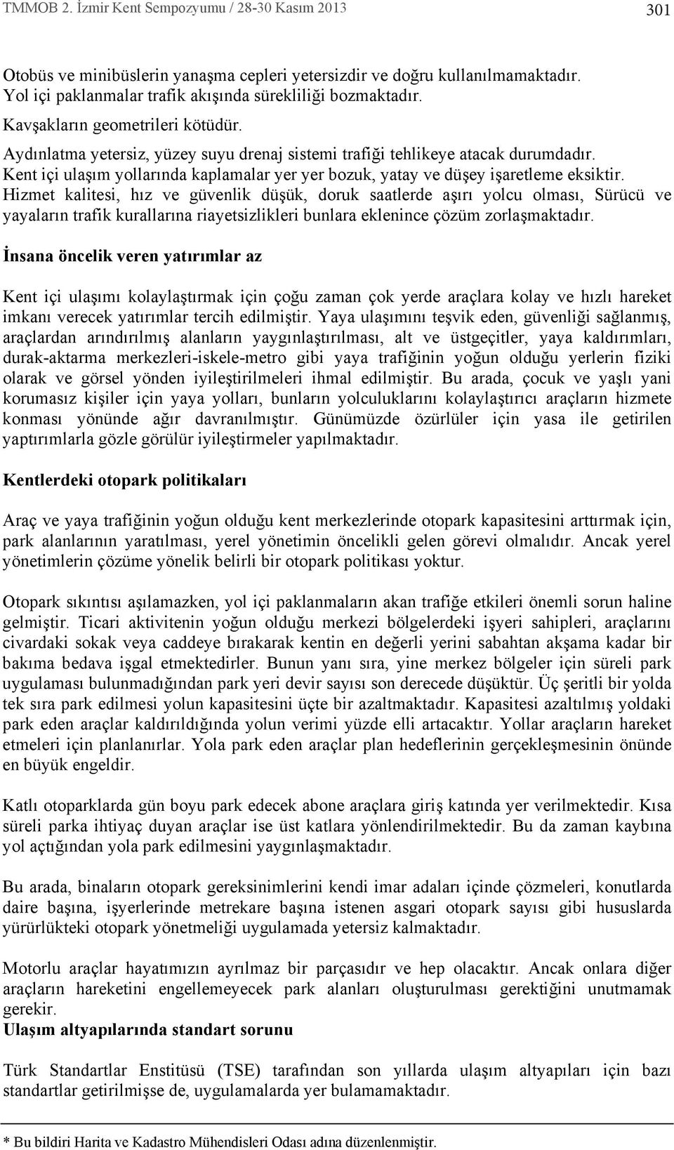 Hizmet kalitesi, h z ve güvenlik düşük, doruk saatlerde aş r yolcu olmas, Sürücü ve yayalar n trafik kurallar na riayetsizlikleri bunlara eklenince çözüm zorlaşmaktad r.