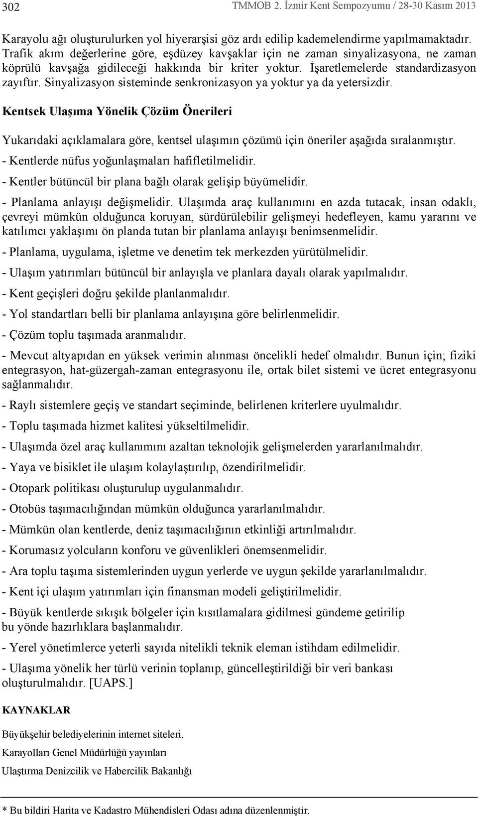 Sinyalizasyon sisteminde senkronizasyon ya yoktur ya da yetersizdir. Kentsek Ulaş ma Yönelik Çözüm Önerileri Yukar daki aç klamalara göre, kentsel ulaş m n çözümü için öneriler aşağ da s ralanm şt r.