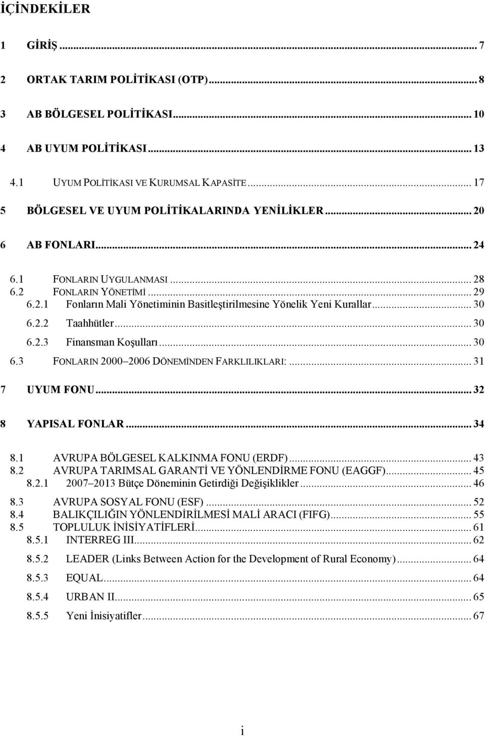 .. 30 6.2.2 Taahhütler... 30 6.2.3 Finansman Koşulları... 30 6.3 FONLARIN 2000 2006 DÖNEMİNDEN FARKLILIKLARI:... 31 7 UYUM FONU... 32 8 YAPISAL FONLAR... 34 8.1 AVRUPA BÖLGESEL KALKINMA FONU (ERDF).