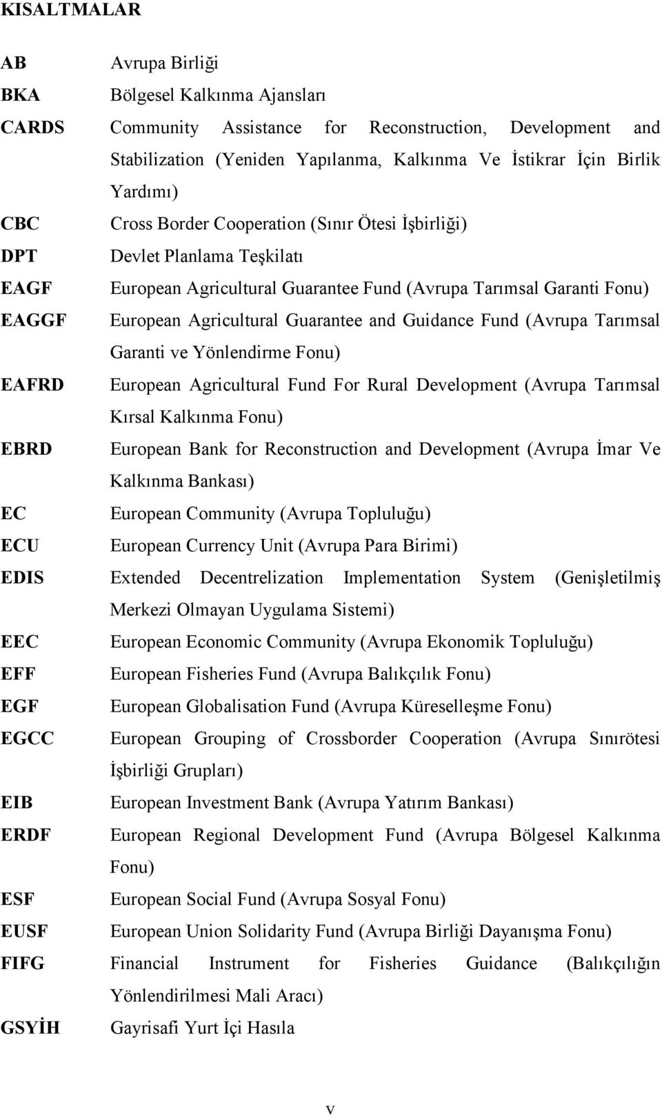 Guarantee and Guidance Fund (Avrupa Tarımsal Garanti ve Yönlendirme Fonu) EAFRD European Agricultural Fund For Rural Development (Avrupa Tarımsal Kırsal Kalkınma Fonu) EBRD European Bank for