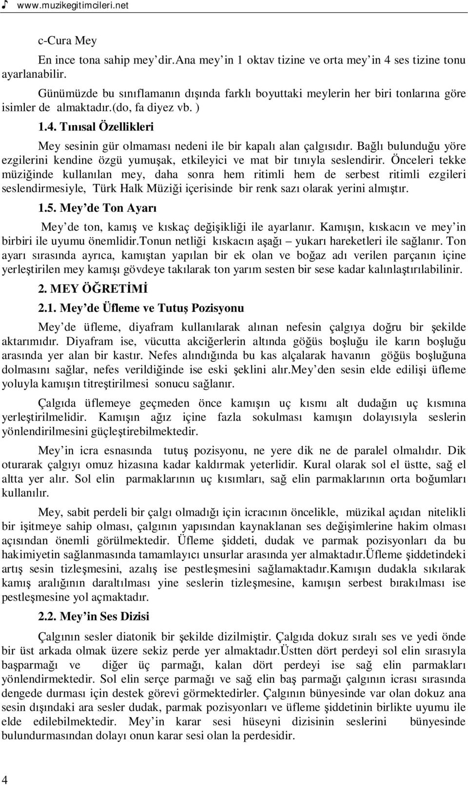 T sal Özellikleri Mey sesinin gür olmamas nedeni ile bir kapal alan çalg r. Ba bulundu u yöre ezgilerini kendine özgü yumu ak, etkileyici ve mat bir t yla seslendirir.