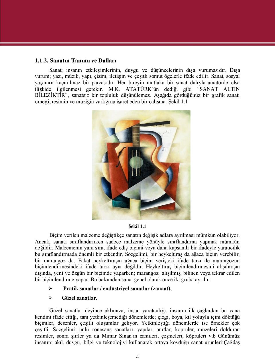 ATATÜRK ün dediği gibi SANAT ALTIN BİLEZİKTİR, sanatsız bir topluluk düşünülemez. Aşağıda gördüğünüz bir grafik sanatı örneği, resimin ve müziğin varlığına işaret eden bir çalışma. Şekil 1.1 Şekil 1.