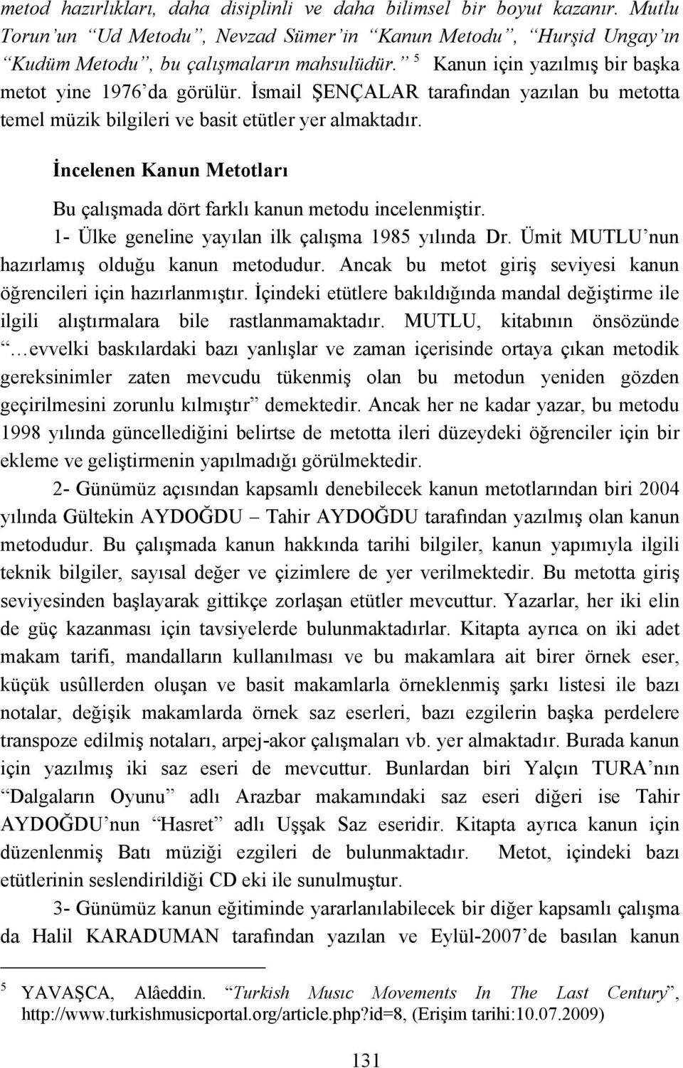 İncelenen Kanun Metotları Bu çalışmada dört farklı kanun metodu incelenmiştir. 1- Ülke geneline yayılan ilk çalışma 1985 yılında Dr. Ümit MUTLU nun hazırlamış olduğu kanun metodudur.