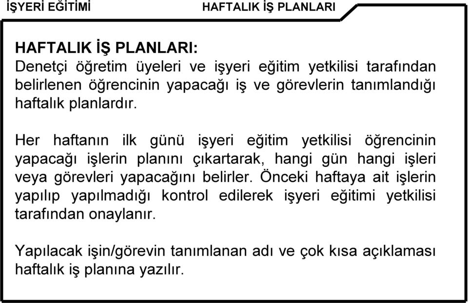 Her haftanın ilk günü işyeri eğitim yetkilisi öğrencinin yapacağı işlerin planını çıkartarak, hangi gün hangi işleri veya görevleri