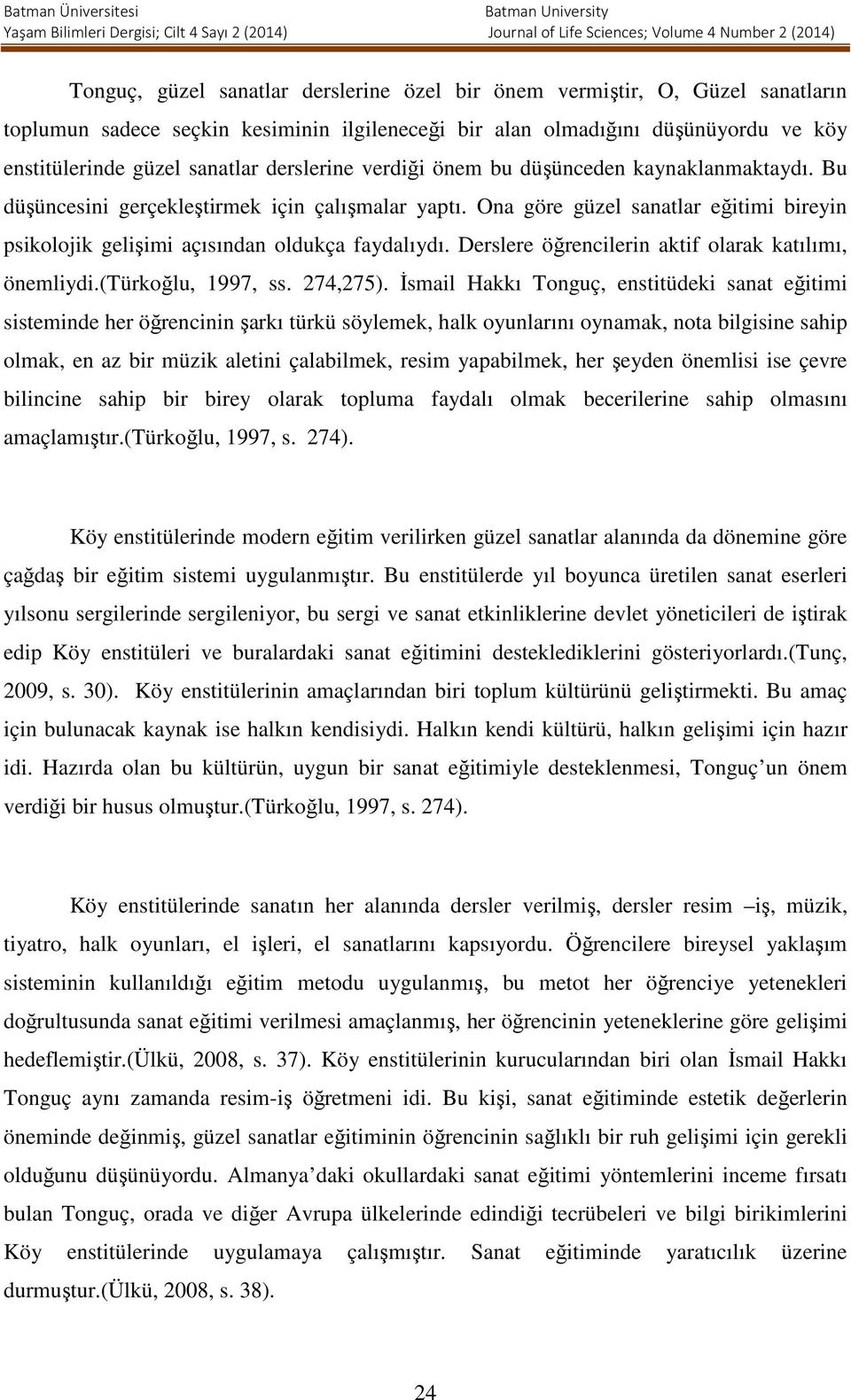Derslere öğrencilerin aktif olarak katılımı, önemliydi.(türkoğlu, 1997, ss. 274,275).