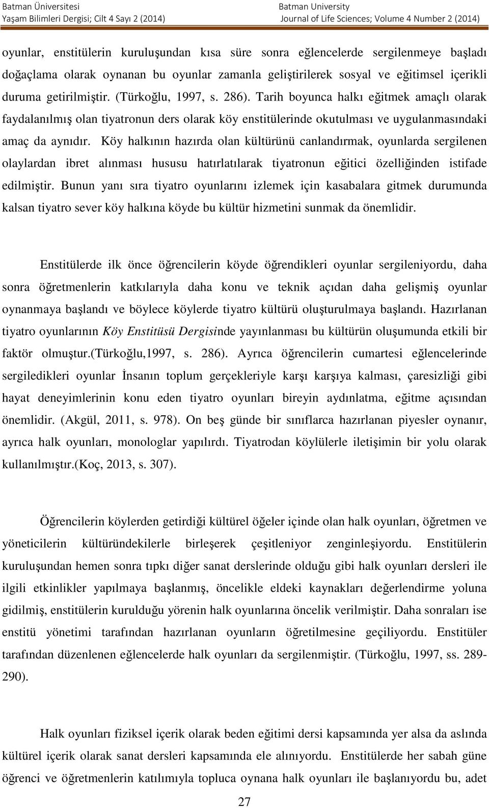 Köy halkının hazırda olan kültürünü canlandırmak, oyunlarda sergilenen olaylardan ibret alınması hususu hatırlatılarak tiyatronun eğitici özelliğinden istifade edilmiştir.