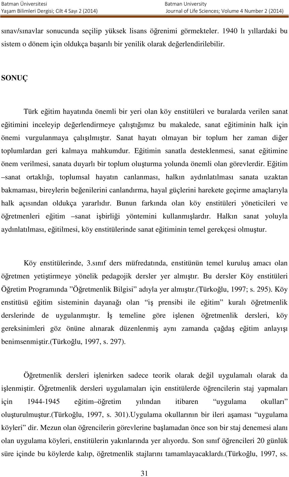 çalışılmıştır. Sanat hayatı olmayan bir toplum her zaman diğer toplumlardan geri kalmaya mahkumdur.