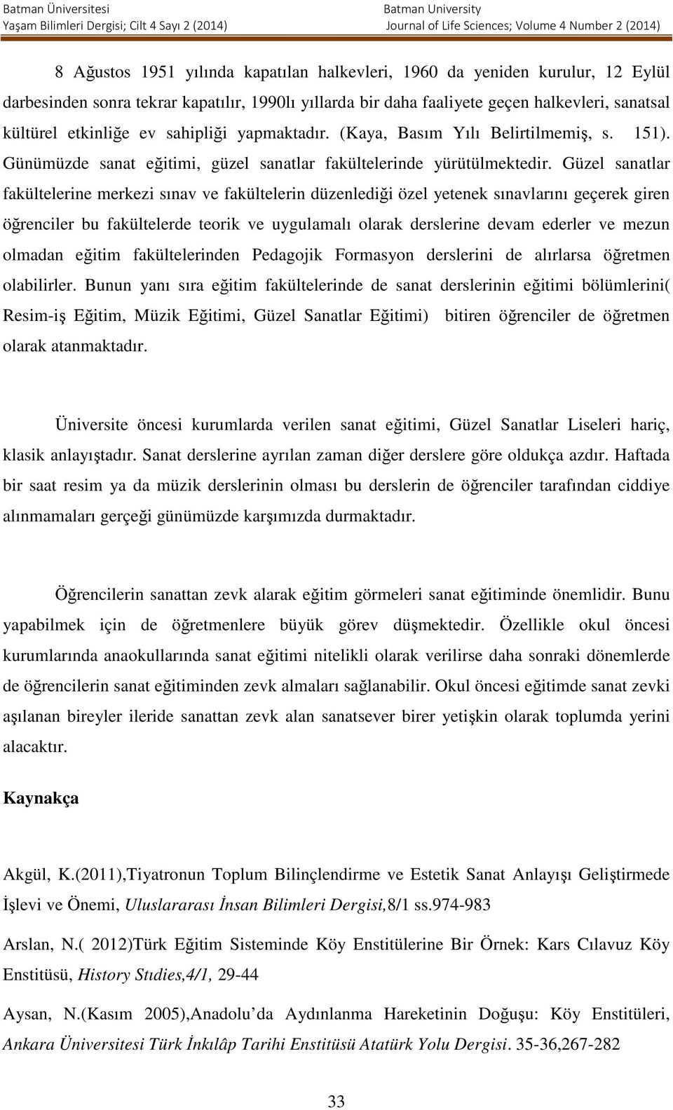 Güzel sanatlar fakültelerine merkezi sınav ve fakültelerin düzenlediği özel yetenek sınavlarını geçerek giren öğrenciler bu fakültelerde teorik ve uygulamalı olarak derslerine devam ederler ve mezun