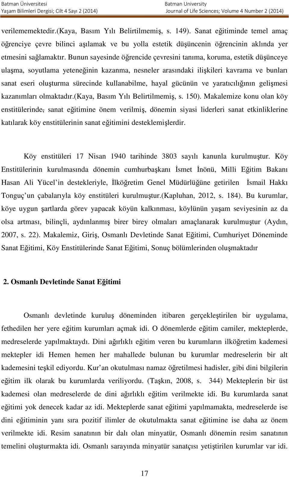 kullanabilme, hayal gücünün ve yaratıcılığının gelişmesi kazanımları olmaktadır.(kaya, Basım Yılı Belirtilmemiş, s. 150).