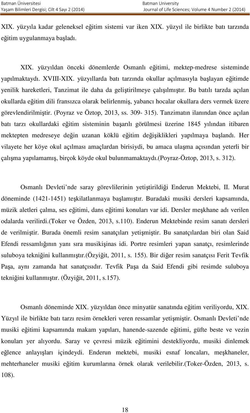 Bu batılı tarzda açılan okullarda eğitim dili fransızca olarak belirlenmiş, yabancı hocalar okullara ders vermek üzere görevlendirilmiştir. (Poyraz ve Öztop, 2013, ss. 309-315).