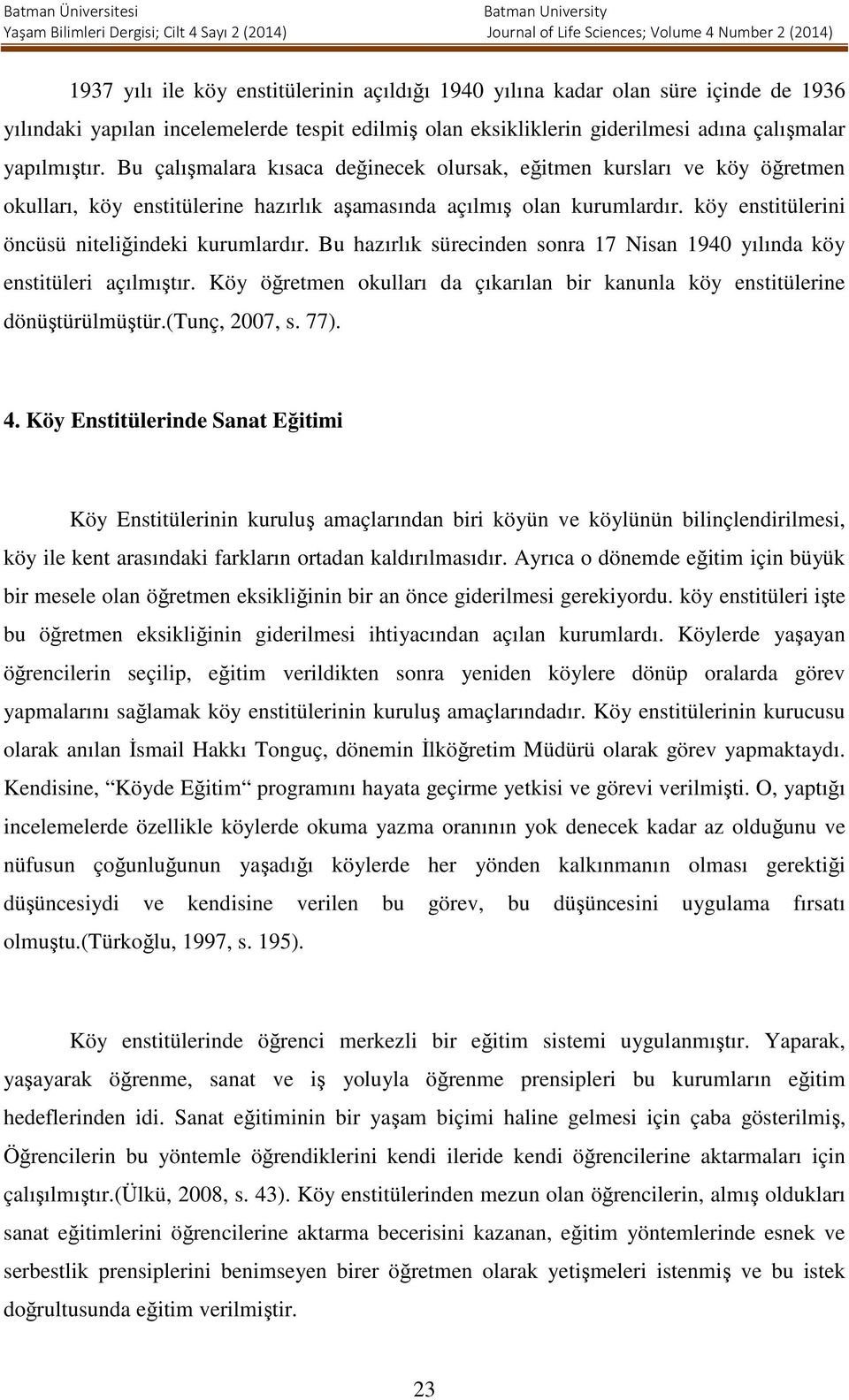 Bu hazırlık sürecinden sonra 17 Nisan 1940 yılında köy enstitüleri açılmıştır. Köy öğretmen okulları da çıkarılan bir kanunla köy enstitülerine dönüştürülmüştür.(tunç, 2007, s. 77). 4.