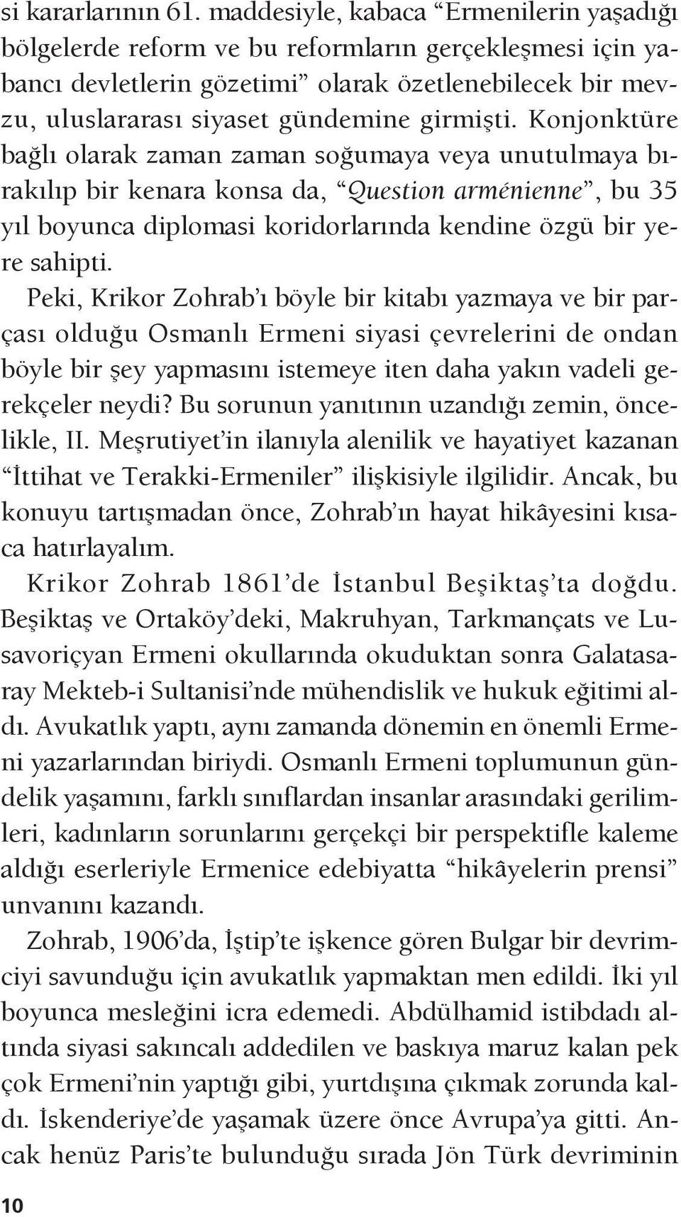 Konjonktüre bağlı olarak zaman zaman soğumaya veya unutulmaya bırakılıp bir kenara konsa da, Question arménienne, bu 35 yıl boyunca diplomasi koridorlarında kendine özgü bir yere sahipti.