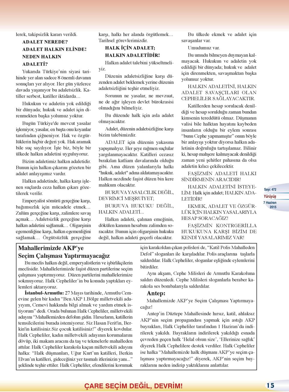 Bugün Türkiye'de mevcut yasalar işlemiyor, yasalar, en başta onu koyanlar tarafından çiğneniyor. Hak ve özgürlüklerin hiçbir değeri yok. Hak aramak bile suç sayılıyor.